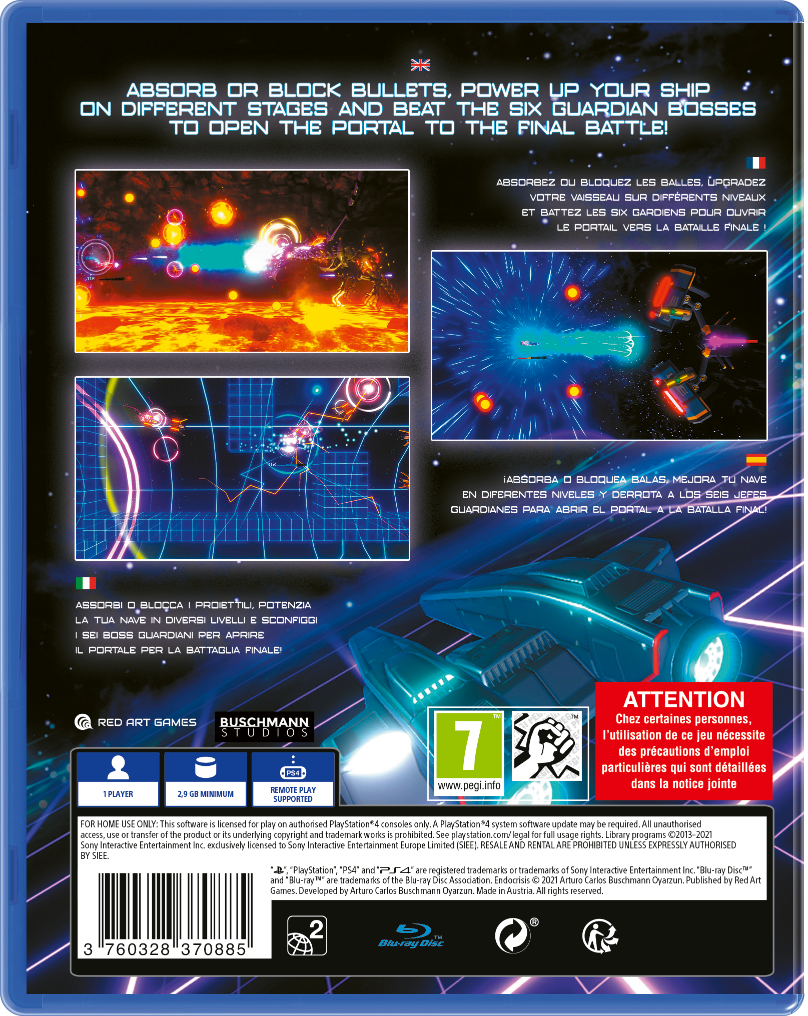 **English:**
ABSORB OR BLOCK BULLETS, POWER UP YOUR SHIP ON DIFFERENT STAGES AND BEAT THE SIX GUARDIAN BOSSES TO OPEN THE PORTAL TO THE FINAL BATTLE!

**French:**
ABSORBEZ OU BLOQUEZ LES BALLES, UPGRADEZ VOTRE VAISSEAU SUR DIFFÉRENTS NIVEAUX ET BATTEZ LES SIX GARDIENS POUR OUVRIR LE PORTAIL VERS LA BATAILLE FINALE!

**Italian:**
ASSORBI O BLOCCA I PROIETTILI, POTENZIA LA TUA NAVET IN DIVERSI LIVELLI E SCONFIGGI I SEI BOSS GUARDIANI PER APRIRE IL PORTALE PER LA BATTAGLIA FINALE!

**Spanish:**
ABSORBA O BLOQUEA BALAS, MEJORA TU NAVE EN DIFERENTES NIVELES Y DERROTA A LOS SEIS JEFES GUARDIANES PARA ABRIR EL PORTAL A LA BATALLA FINAL!

**German:**
ASSORB PROJEKTILE, POTENZIERT EURE