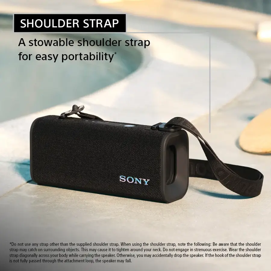 SHOULDER STRAP: A stowable shoulder strap for easy portability. SONY.

*Do not use any strap other than the supplied shoulder strap.

When using the shoulder strap, note the following:

- Be aware that the shoulder strap may catch on surrounding objects. This may cause it to tighten around your neck.
- Do not engage in strenuous exercise.
- Wear the shoulder strap diagonally across your body while carrying the speaker. Otherwise, you may accidentally drop the speaker.
- If the hook of the shoulder strap is not fully passed through the attachment loop, the speaker may fall.