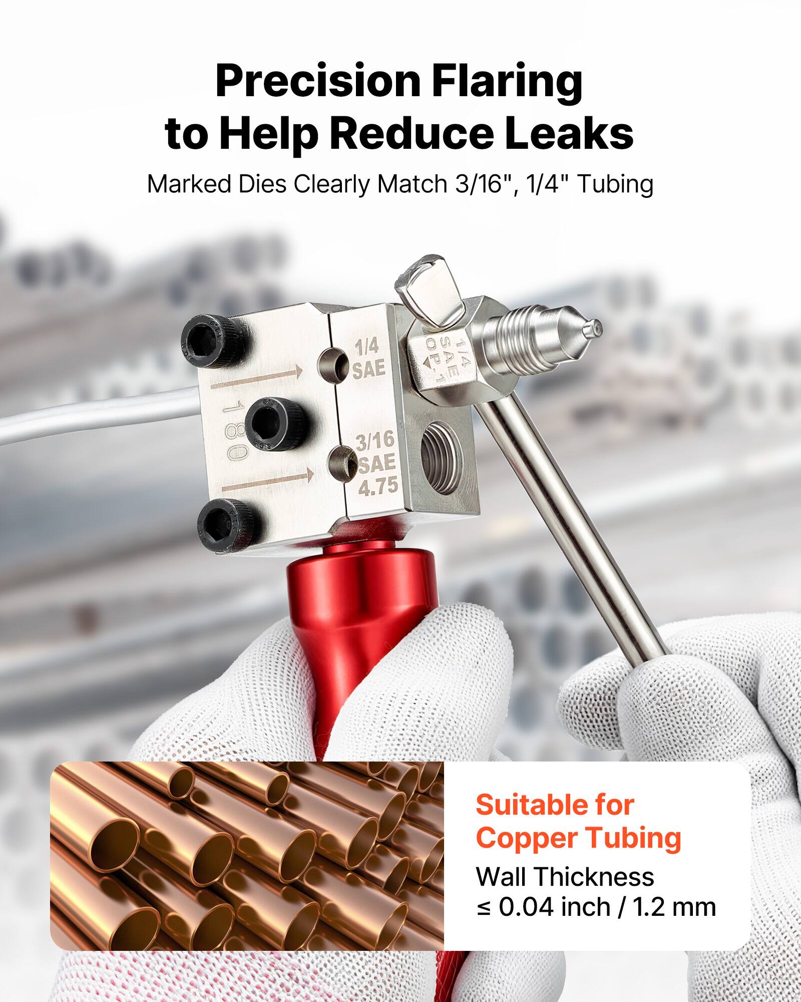 Precision Flaring to Help Reduce Leaks  
Marked Dies Clearly Match 3/16", 1/4" Tubing  

1/4 SAE  
3/16 SAE 4.75  

Suitable for Copper Tubing  
Wall Thickness ≤ 0.04 inch / 1.2 mm