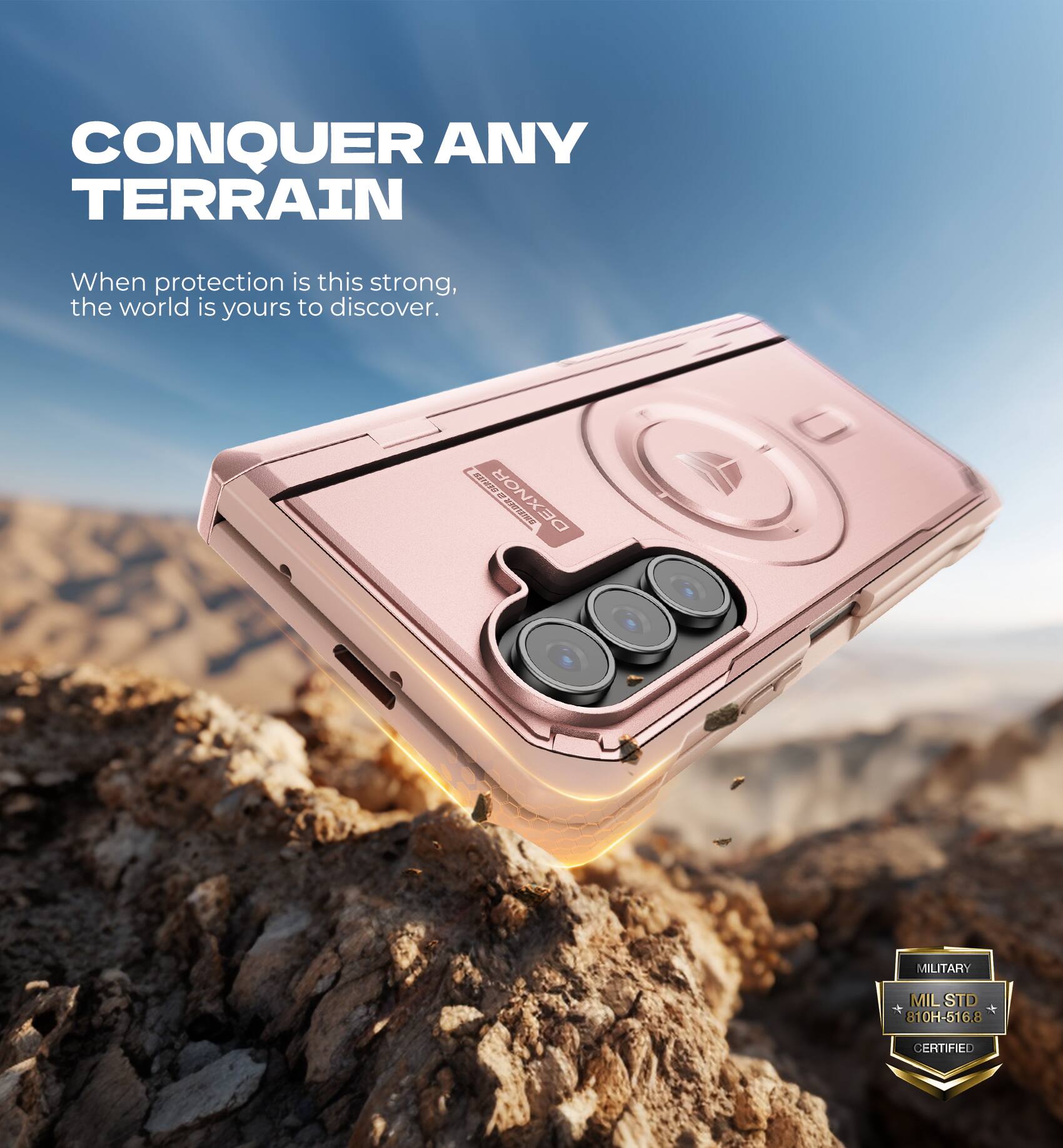 CONQUER ANY TERRAIN  
When protection is this strong, the world is yours to discover.  

DEXNOR FAAONG MILITARY MIL STD 810H-516.8 CERTIFIED