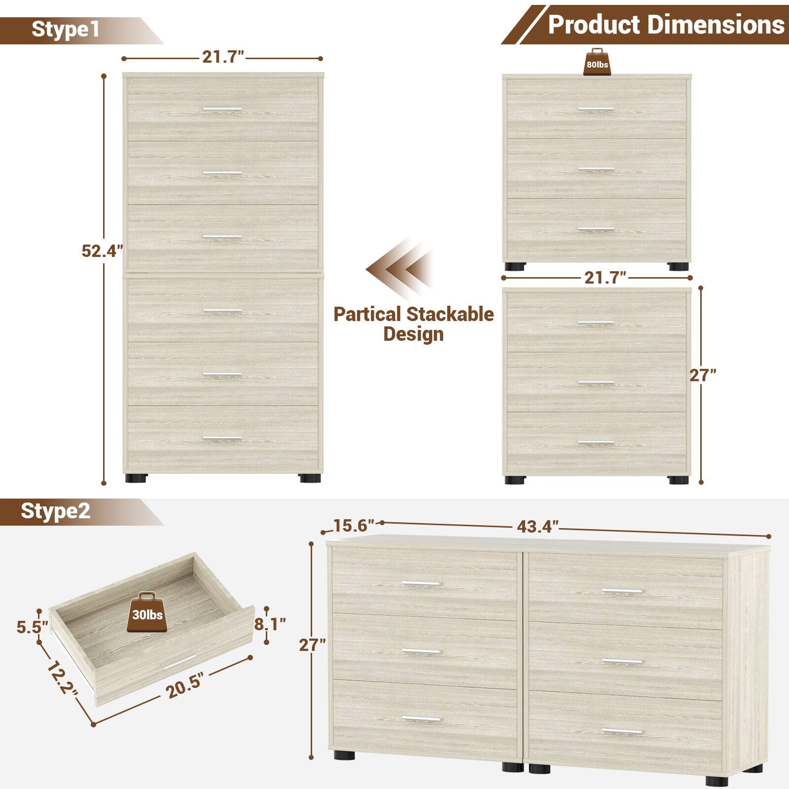 Stype1  
21.7"  
Product Dimensions  
52.4"  
21.7"  
Partical Stackable Design  
27"  

Stype2  
15.6"  
43.4"  
5.5"  
12.2"  
30lbs  
20.5"  
8.1"  
8  
27"