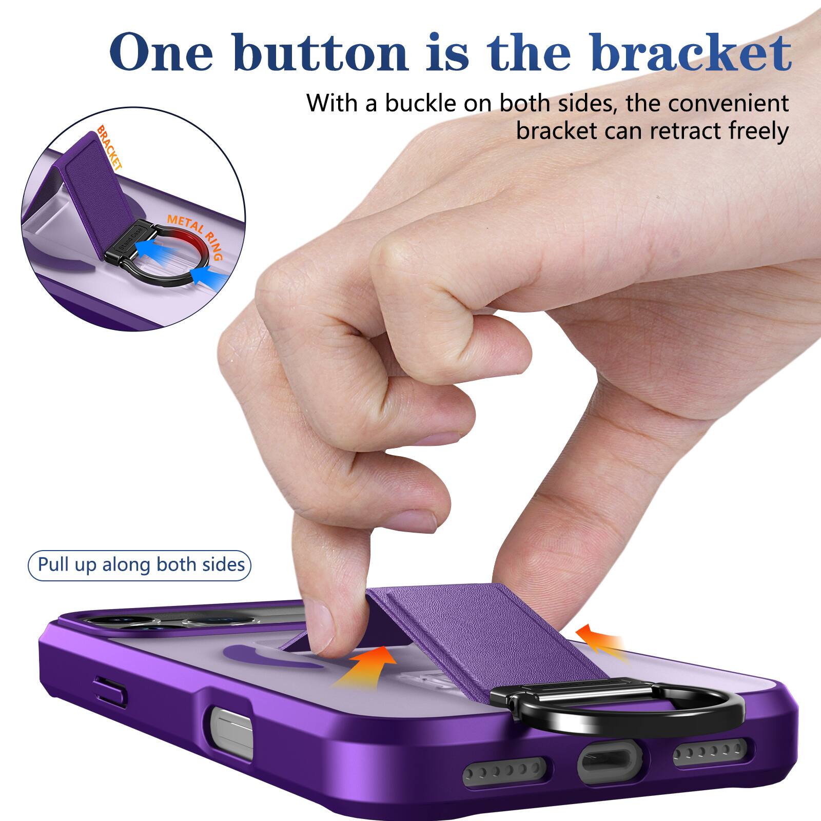 One button is the bracket  
With a buckle on both sides, the convenient bracket can retract freely  

BRACKET  
METAL RING  

Pull up along both sides