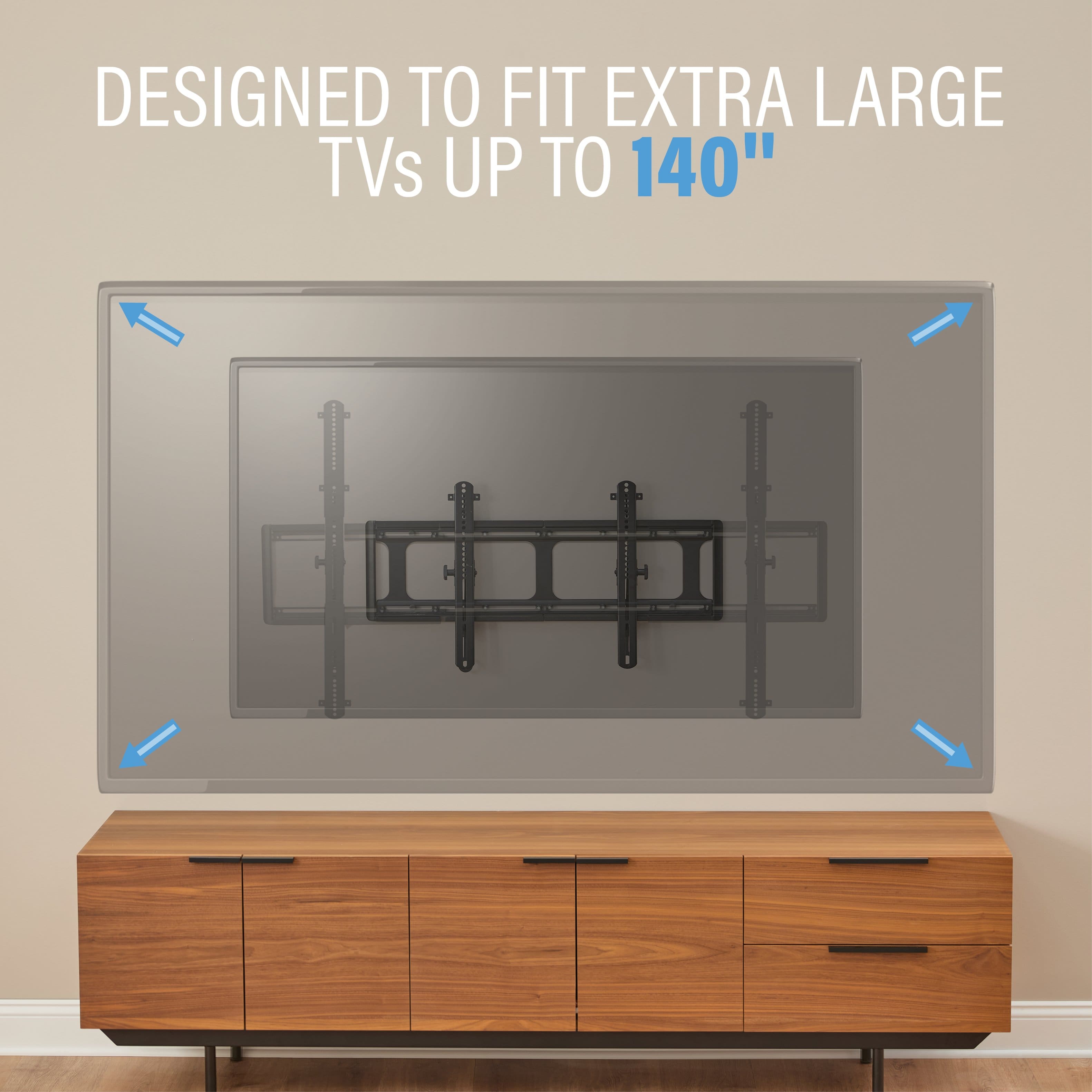 Designed to fit extra large TVs up to 140".