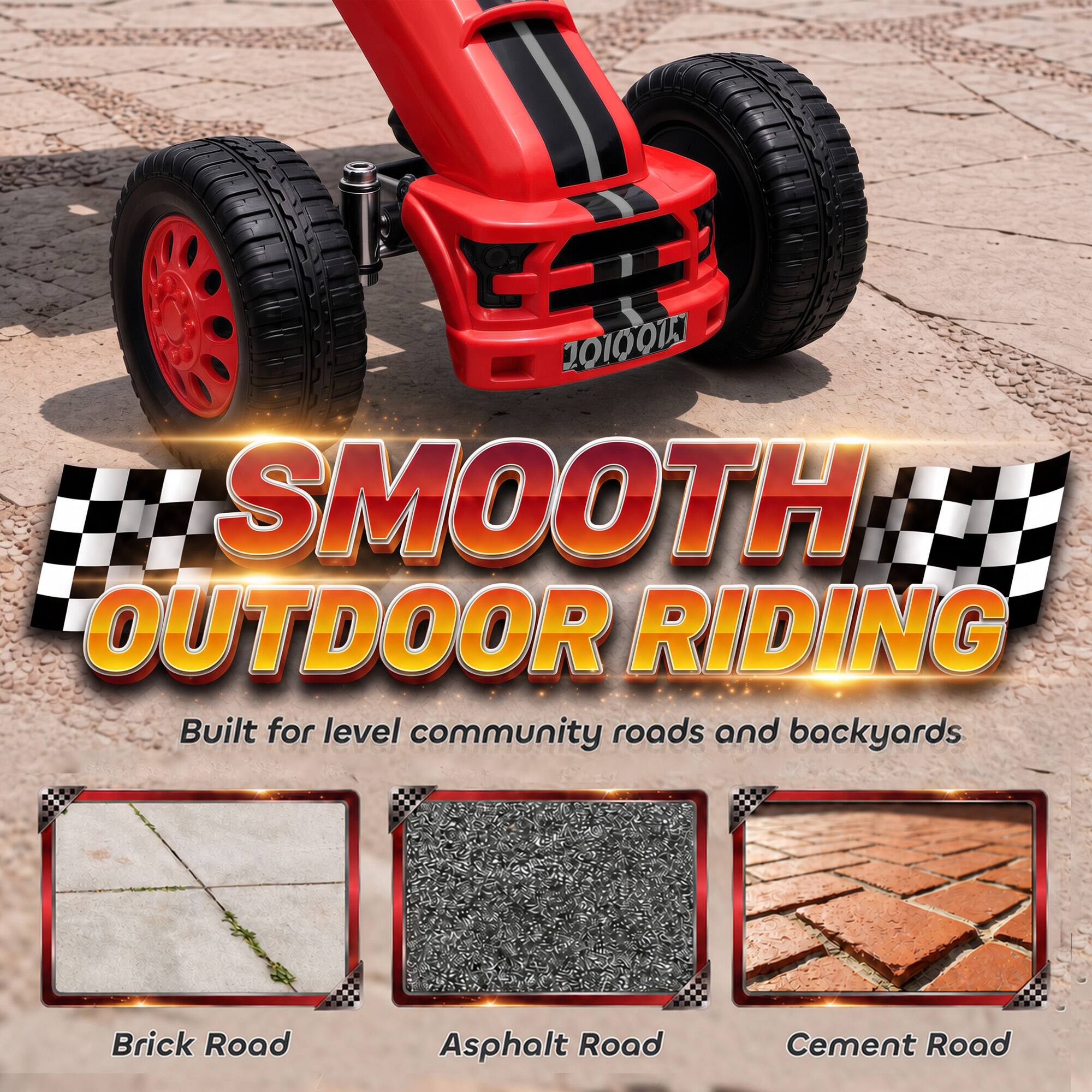 10100 SMOOTH OUTDOOR RIDING  
Built for level community roads and backyards  
Brick Road  
Asphalt Road  
Cement Road
