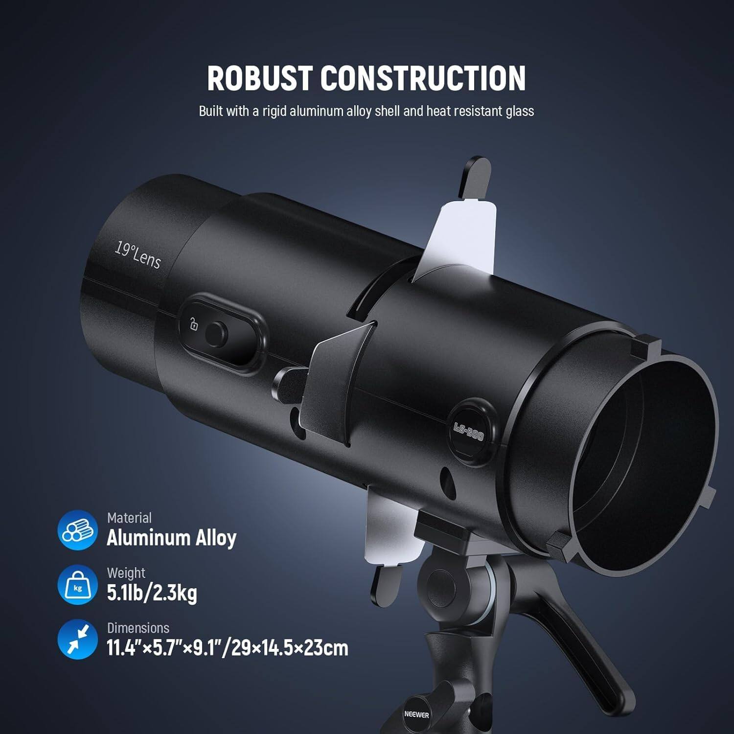 ROBUST CONSTRUCTION  
Built with a rigid aluminum alloy shell and heat resistant glass

19° Lens

Material: Aluminum Alloy  
Weight: 5.1lb / 2.3kg  
Dimensions: 11.4" x 5.7" x 9.1" / 29x14.5x23cm

NOEWER