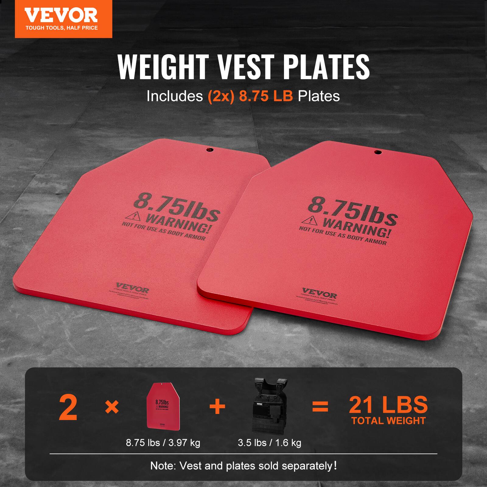 VEVOR TOUGH TOOLS, HALF PRICE WEIGHT VEST PLATES Includes (2x) 8.75 LB Plates NOT FOR USE AS BODY ARMOR 8.75lbs WARNING! NOT FOR USE AS BODY ARMOR  RVEV I . I | VEVOR :   | | 2 x 8.75ms . - | - + = 21 LBS TOTAL WEIGHT 8.75 lbs / 3.97 kg 3.5 lbs / 1.6 kg Note: Vest and plates sold separately!
