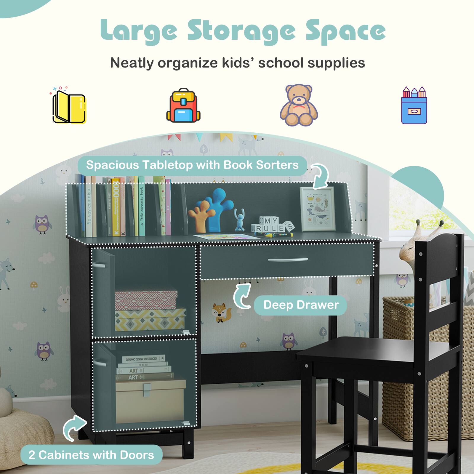 Large Storage Space  
Neatly organize kids' school supplies  

Spacious Tabletop with Book Sorters  

Deep Drawer  

2 Cabinets with Doors
