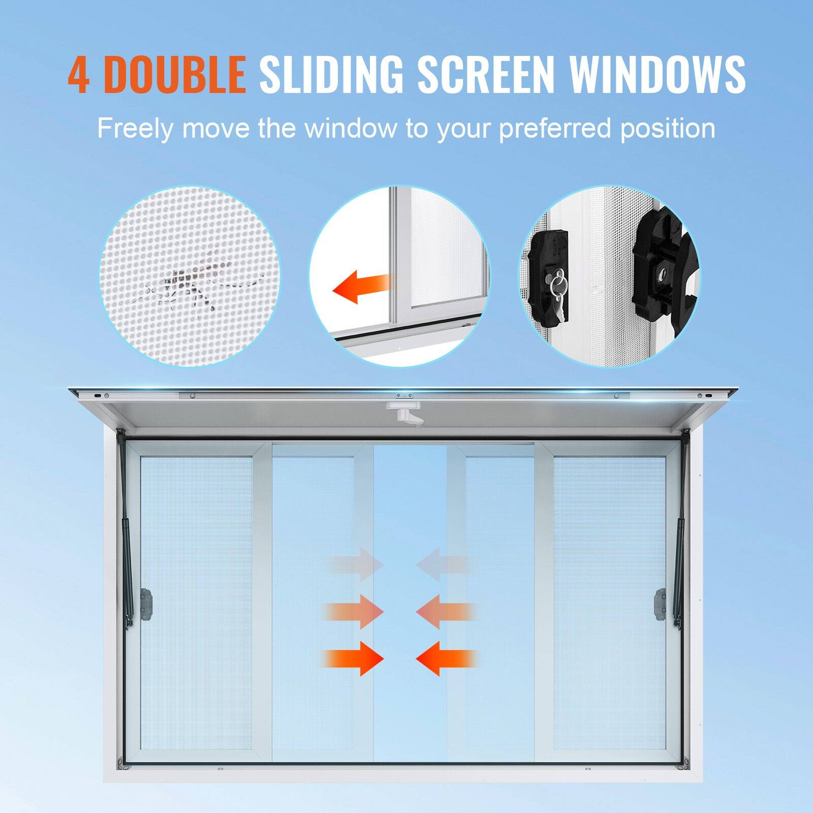 4 DOUBLE SLIDING SCREEN WINDOWS  
Freely move the window to your preferred position