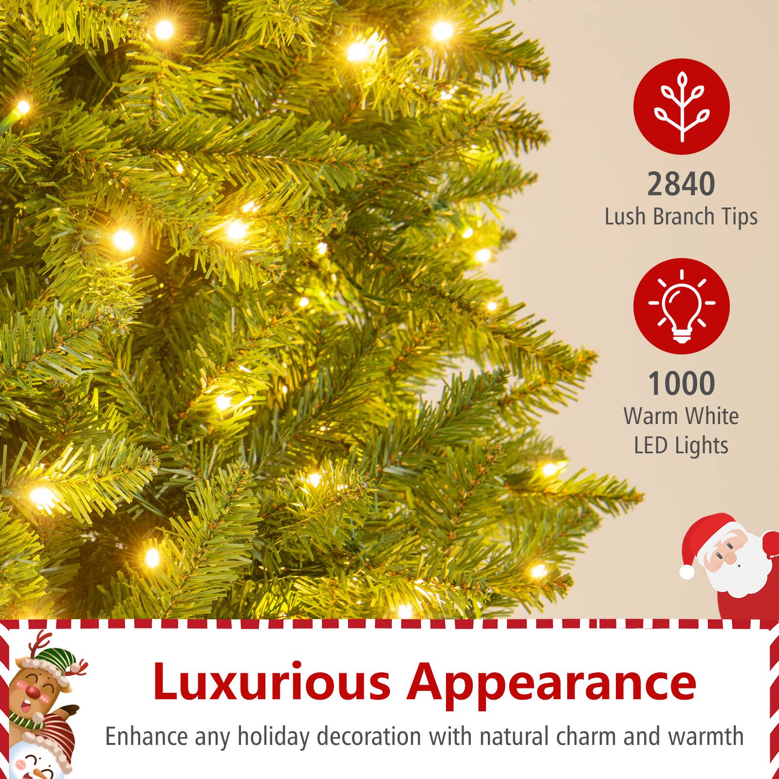 2840 Lush Branch Tips  
1000 Warm White LED Lights  

Luxurious Appearance  
Enhance any holiday decoration with natural charm and warmth
