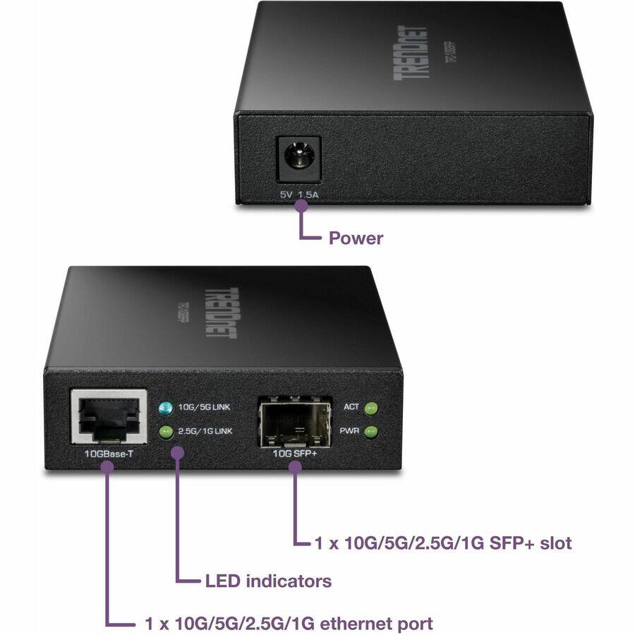 TRENDnet

- Power: 5V 1.5A
- 1 x 10G/5G/2.5G/1G Ethernet port
- 1 x 10G/5G/2.5G/1G SFP+ slot
- LED indicators: 10G/5G LINK, 2.5G/1G LINK, ACT, PWR