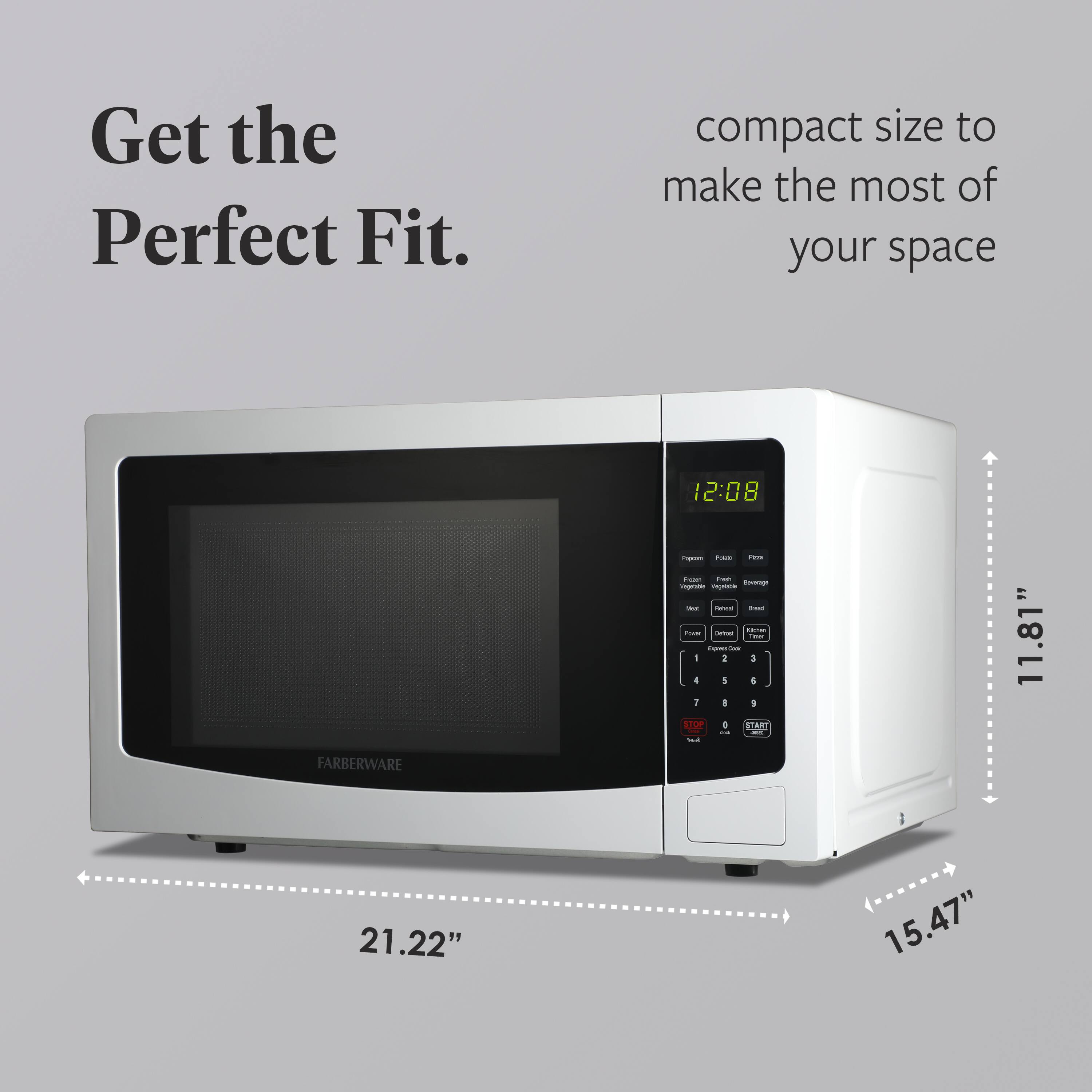 Get the Perfect Fit.  
compact size to make the most of your space  

11.81"  
21.22"  
15.47"