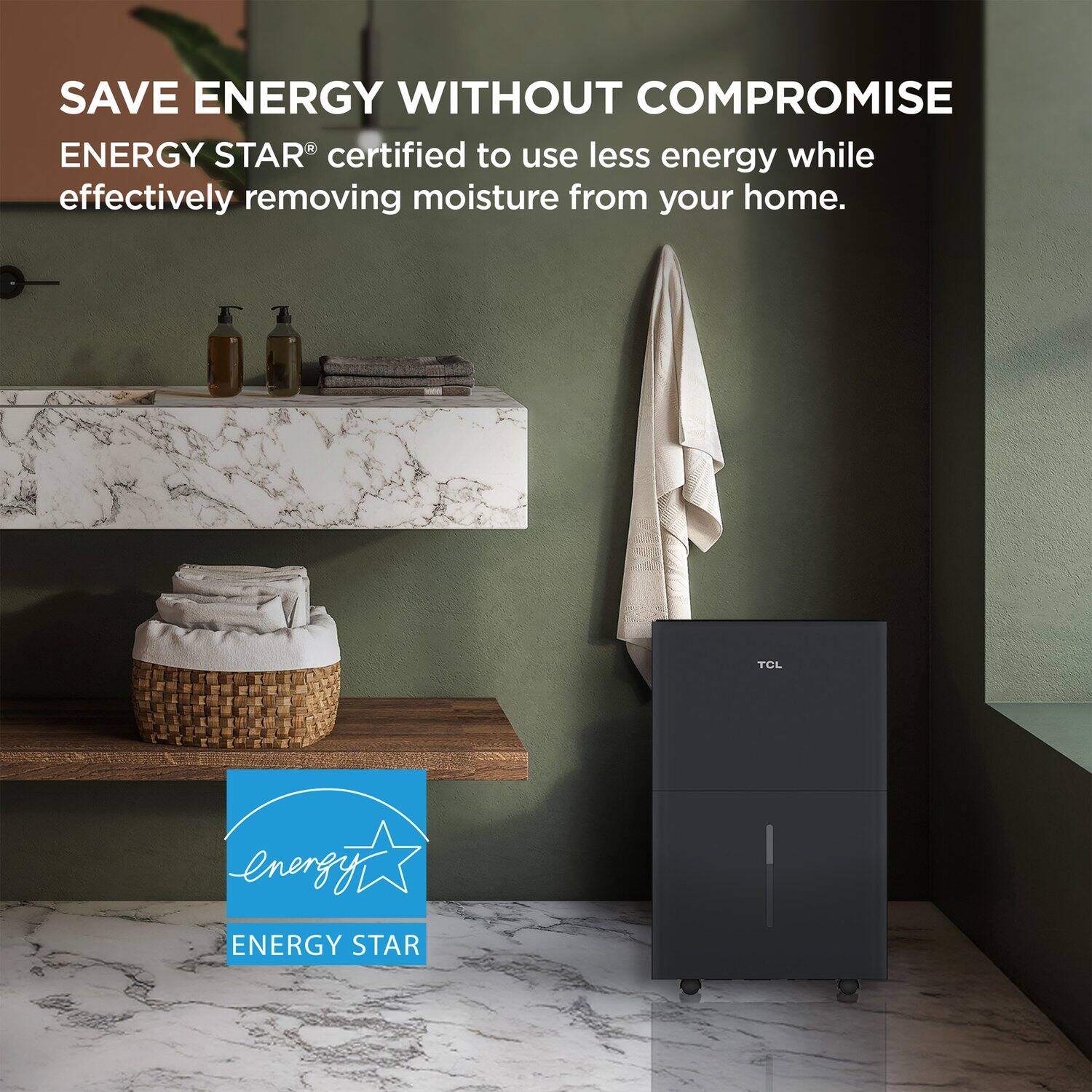 SAVE ENERGY WITHOUT COMPROMISE

ENERGY STAR® certified to use less energy while effectively removing moisture from your home.

TCL

ENERGY STAR