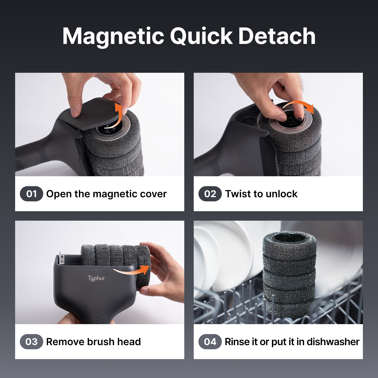 Magnetic Quick Detach

01 Open the magnetic cover
02 Twist to unlock
03 Remove brush head
04 Rinse it or put it in dishwasher