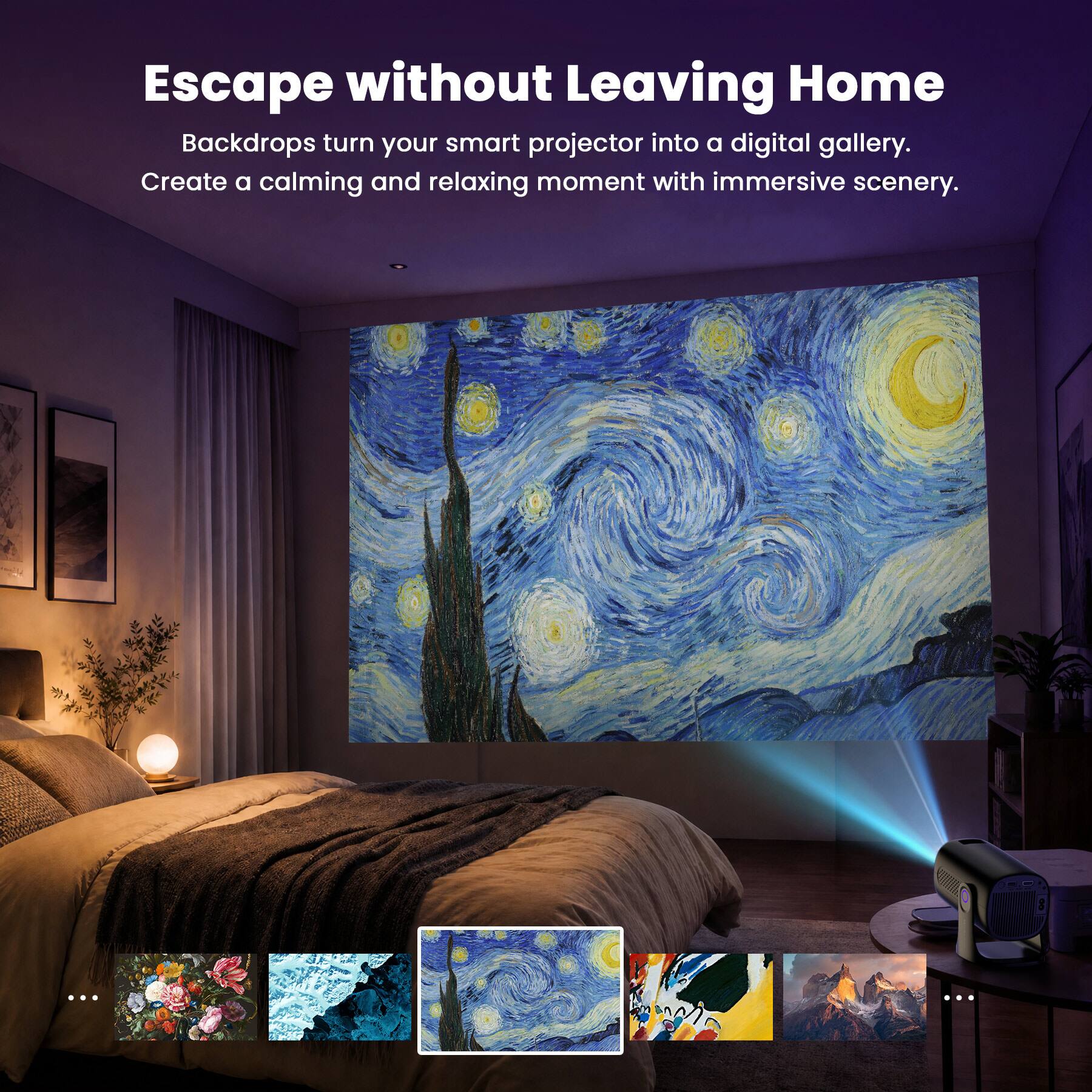 Escape without Leaving Home  
Backdrops turn your smart projector into a digital gallery.  
Create a calming and relaxing moment with immersive scenery.