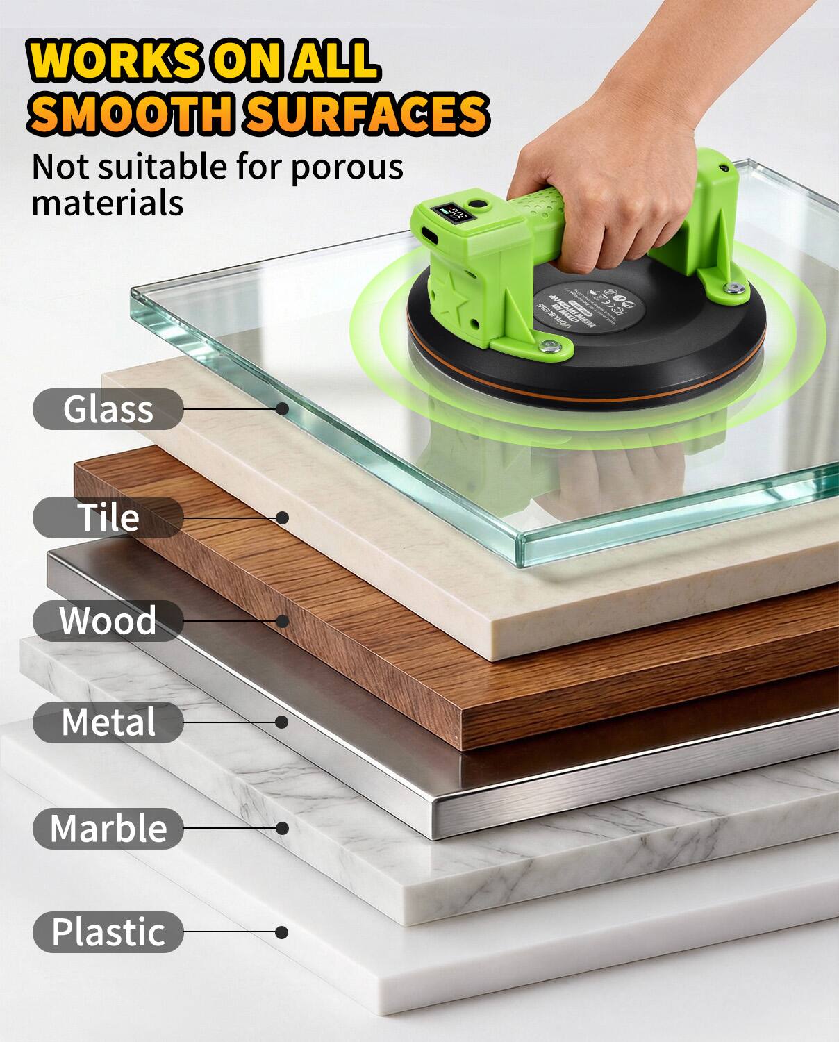 WORKS ON ALL SMOOTH SURFACES  
Not suitable for porous materials  

- Glass  
- Tile  
- Wood  
- Metal  
- Marble  
- Plastic