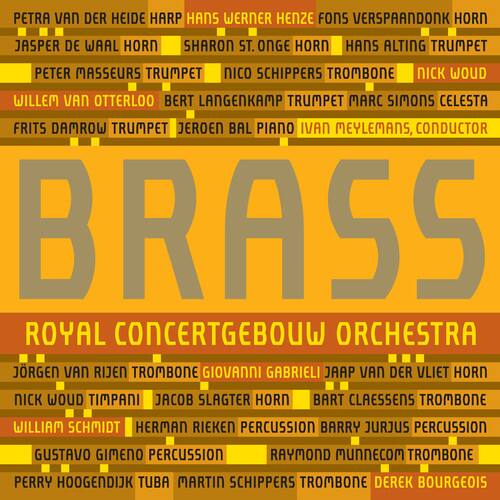 PETRA VAN DER HEIDE HARP  
HANS WERNER HENZE  
FONS VERSPAANDONK HORN  
JASPER DE WAAL HORN  
SHARON ST. ONGE HORN  
HANS ALTING TRUMPET  
PETER MASSEURS TRUMPET  
NICO SCHIPPERS TROMBONE  
NICK WOUD  
WILLEM VAN OTTERLOO  
BERT LANGENKAMP TRUMPET  
MARC SIMONS CELESTA  
FRITS DAMROW TRUMPET  
JEROEN BAL PIANO  
IVAN MEYLEMANS, CONDUCTOR  

BRASS  

ROYAL CONCERTGEBOUW ORCHESTRA  
JÜRGEN VAN RIJEN TROMBONE  
GIOVANNI GABRIELI  
JAAP VAN DER VLIET HORN  
NICK WOUD TIMPANI  
JACOB SLAGTER HORN  
BART CLAESSENS TROMBONE  
WILLIAM SCHMIDT  
HERMAN RIEKEN PERCUSSION  
BARRY JURJUS PERCUSSION  
GUSTAVO GIMENO PERCUSSION  
RAYMOND MUN