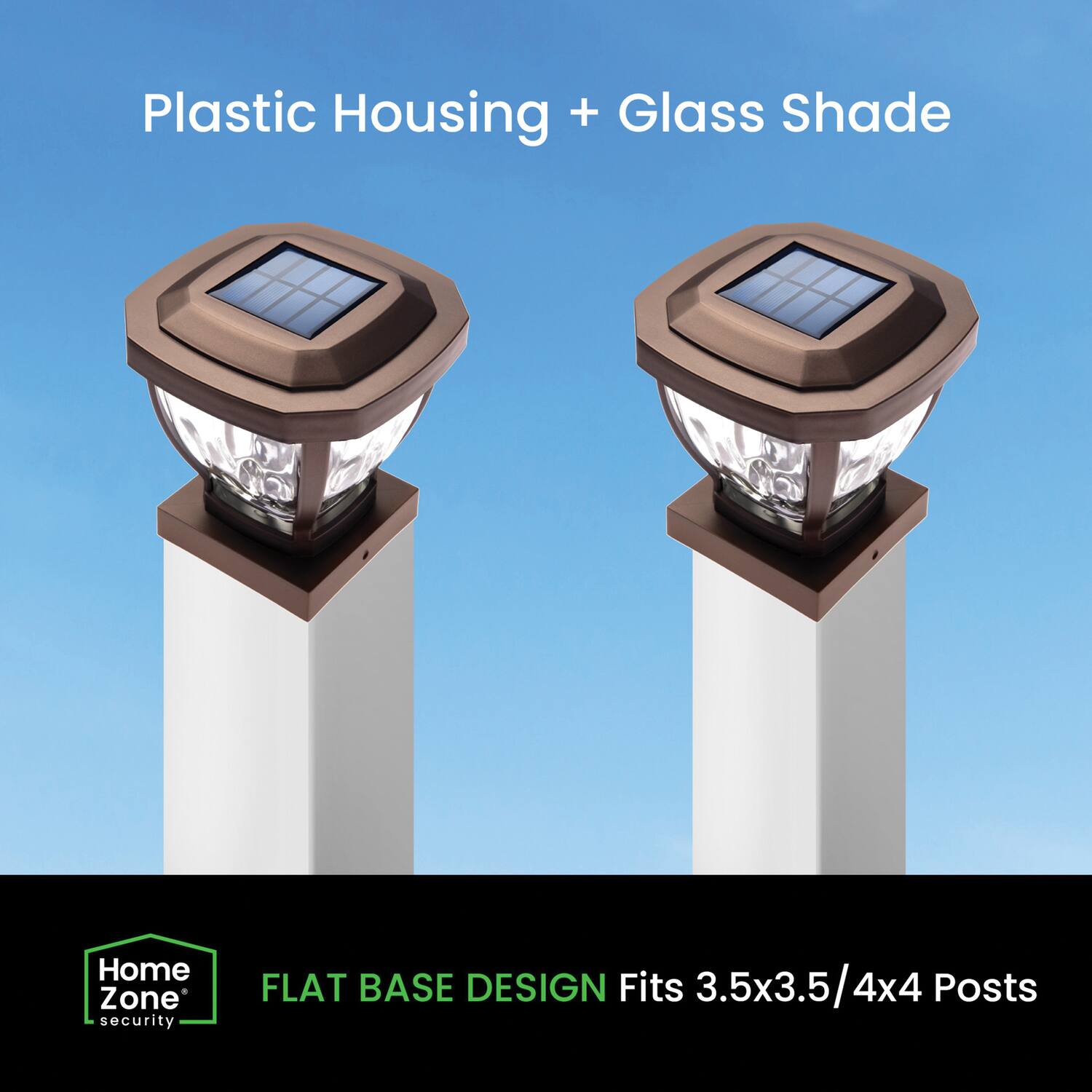 Plastic Housing + Glass Shade

Home Zone security

FLAT BASE DESIGN

Fits 3.5x3.5/4x4 Posts
