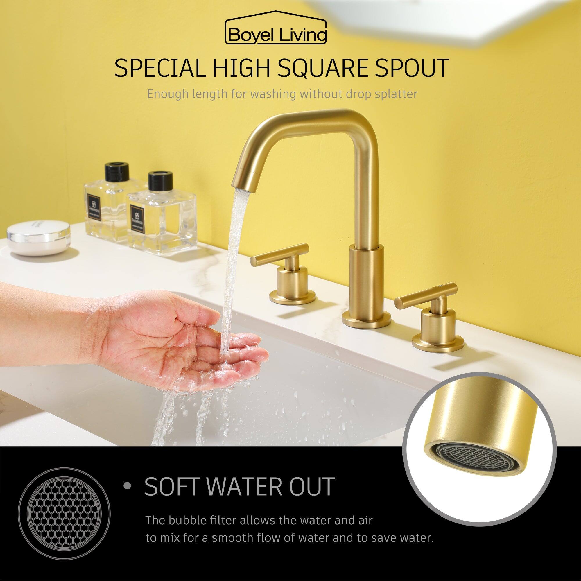 Boyel Living SPECIAL HIGH SQUARE SPOUT Enough length for washing without drop splatter

I SOFT WATER OUT The bubble filter allows the water and air to mix for a smooth flow of water and to save water.