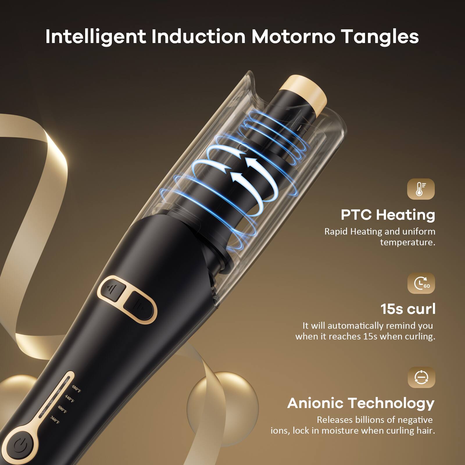 Intelligent Induction Motorno Tangles

PTC Heating  
Rapid Heating and uniform temperature.

15s curl  
It will automatically remind you when it reaches 15s when curling.

Anionic Technology  
Releases billions of negative ions, lock in moisture when curling hair.