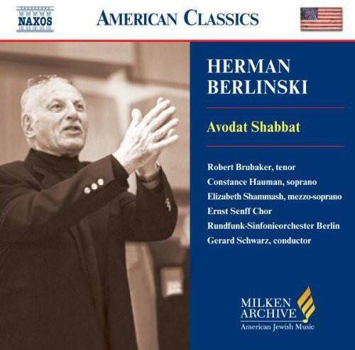 NAXOS AMERICAN CLASSICS

HERMAN BERLINSKI

Avodat Shabbat

Robert Brubaker, tenor  
Constance Hauman, soprano  
Elizabeth Shammash, mezzo-soprano  
Ernst Senff Chor  
Rundfunk-Sinfonieorchester Berlin  
Gerard Schwarz, conductor

MILKEN ARCHIVE  
American Jewish Music
