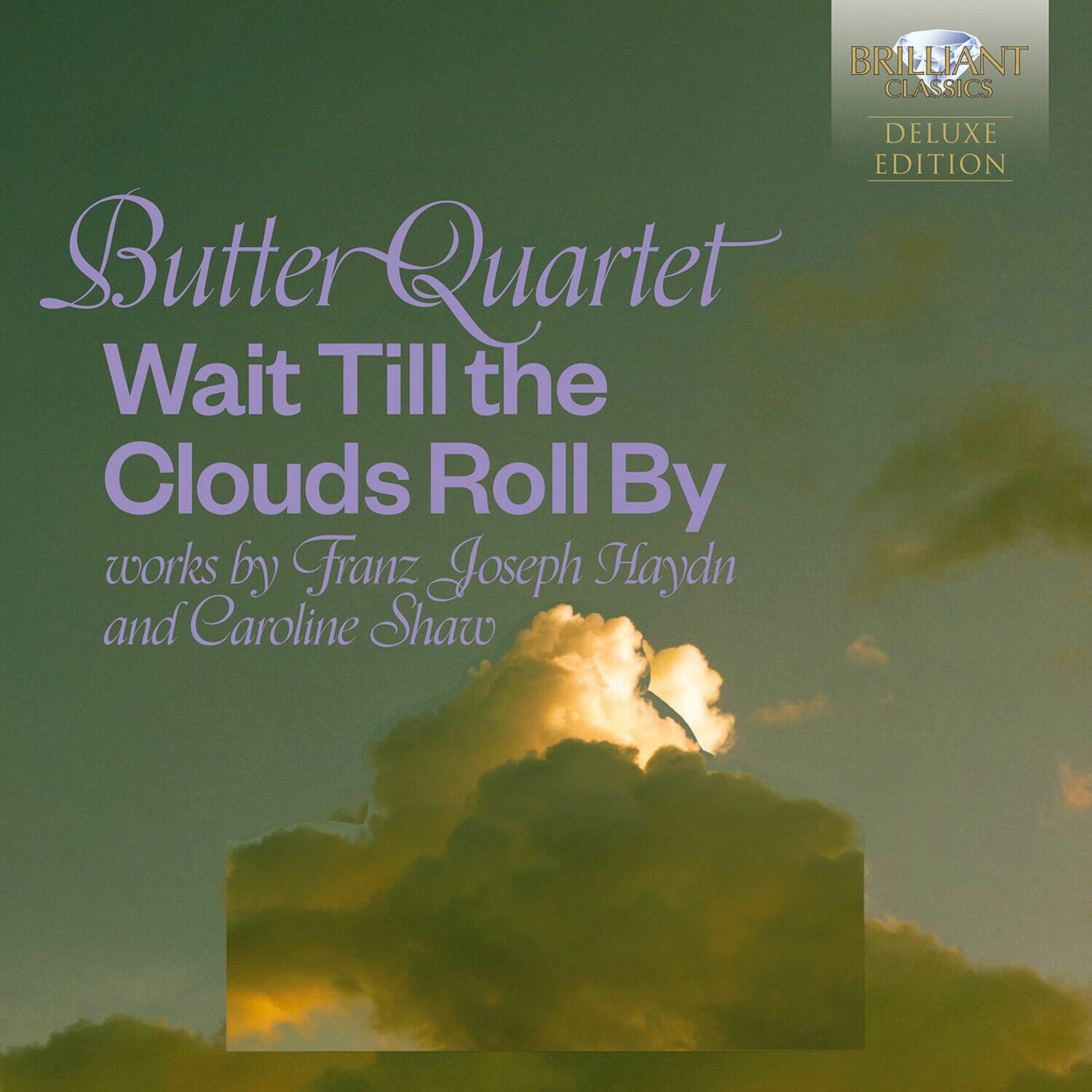 BRILLIANT CLASSICS DELUXE EDITION  
Butter Quartet  
Wait Till the Clouds Roll By  
works by Franz Joseph Haydn and Caroline Shaw