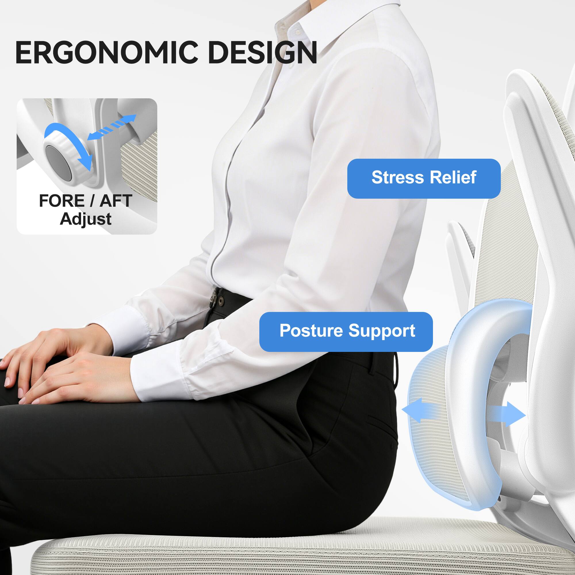 ERGONOMIC DESIGN

- FORE / AFT Adjust
- Stress Relief
- Posture Support