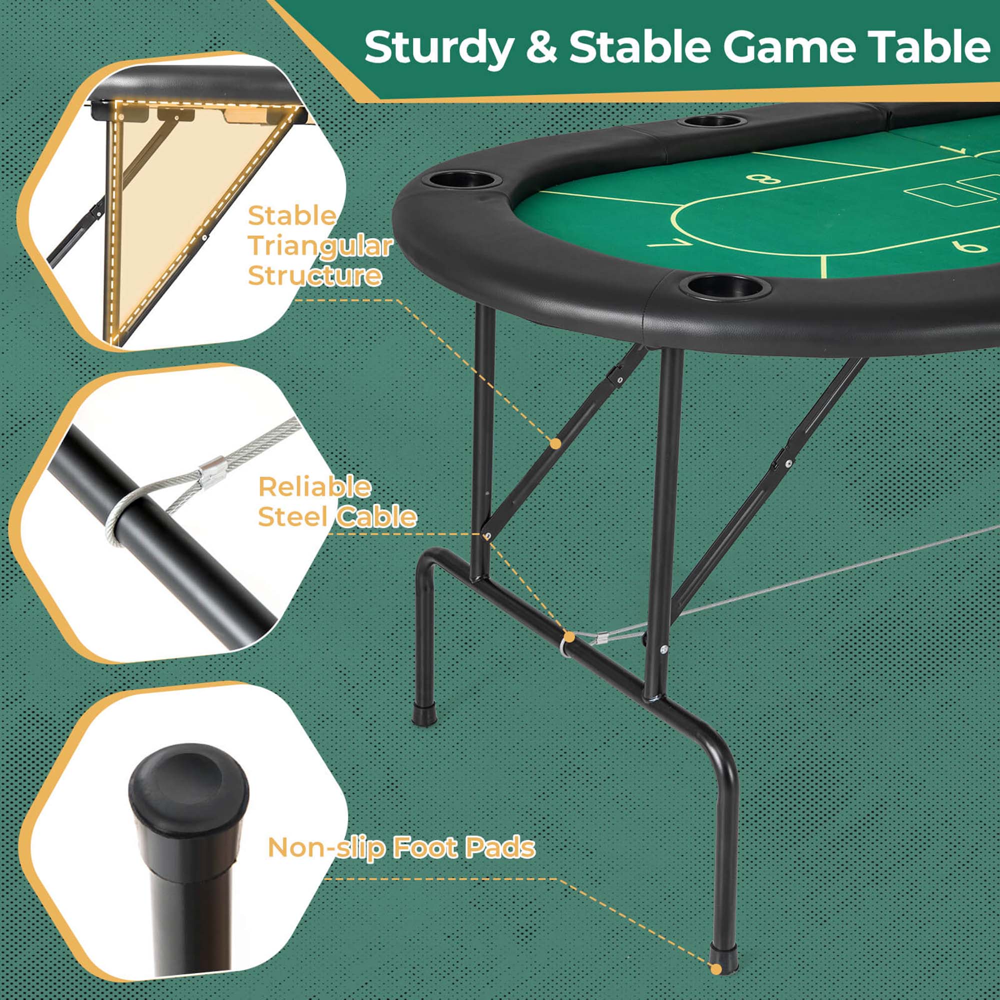 Sturdy & Stable Game Table

Stable Triangular Structure

Reliable Steel Cable

Non-slip Foot Pads