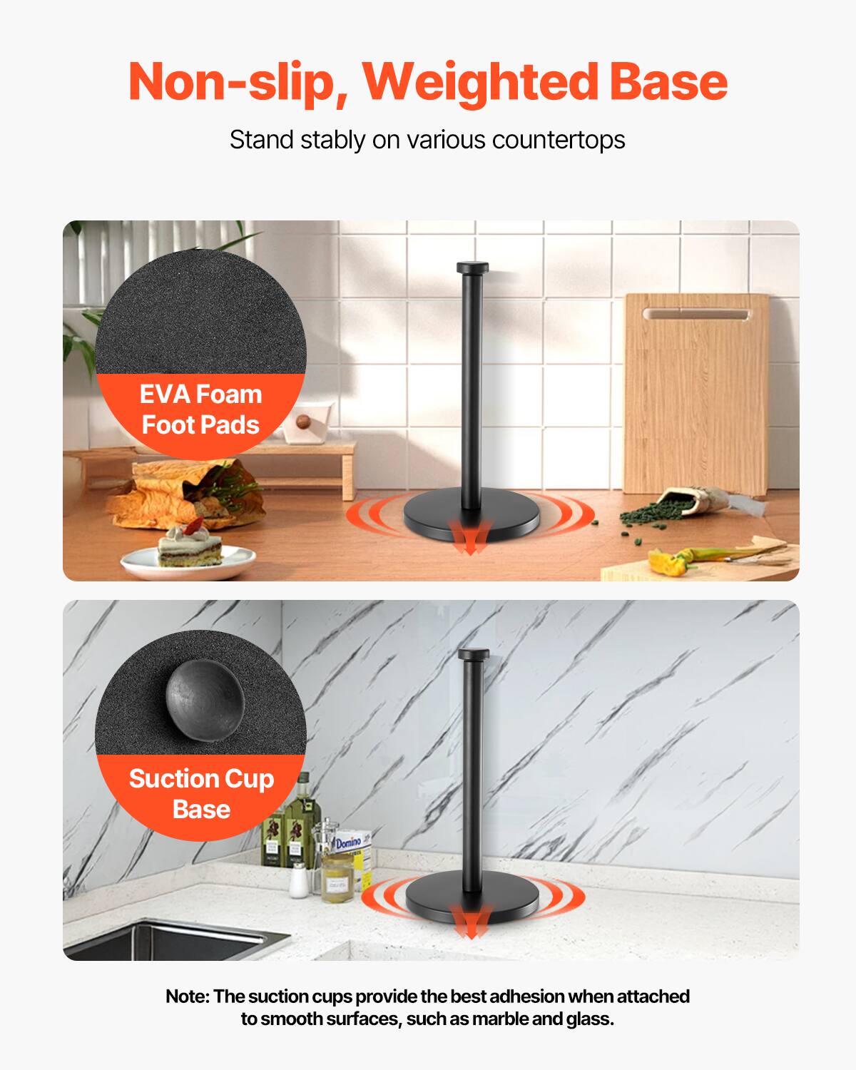 Non-slip, Weighted Base  
Stand stably on various countertops  

EVA Foam Foot Pads  

Suction Cup Base  

Note: The suction cups provide the best adhesion when attached to smooth surfaces, such as marble and glass.