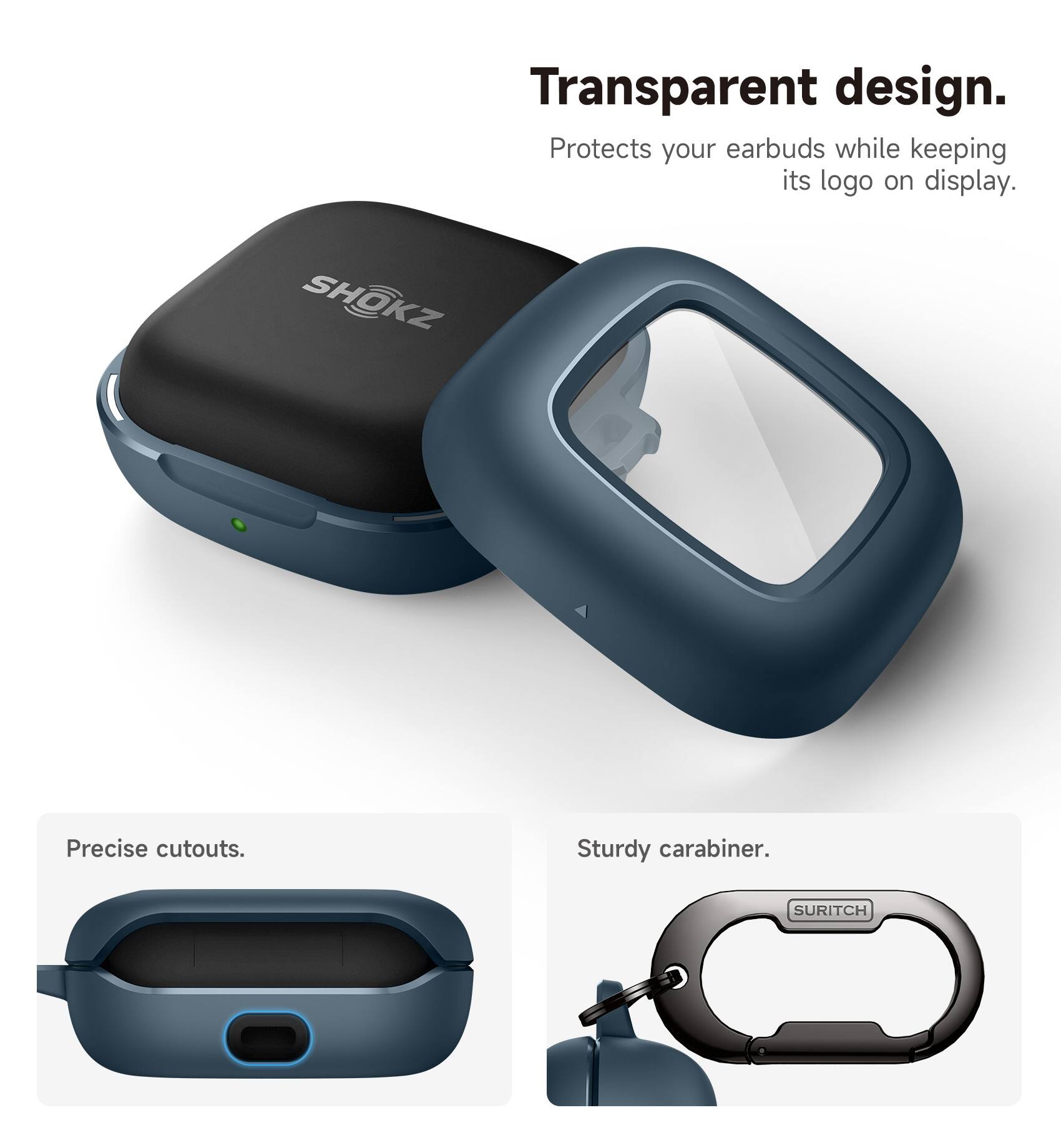 Transparent design. Protects your earbuds while keeping its logo on display. SHOKZ Precise cutouts. Sturdy carabiner. SURITCH