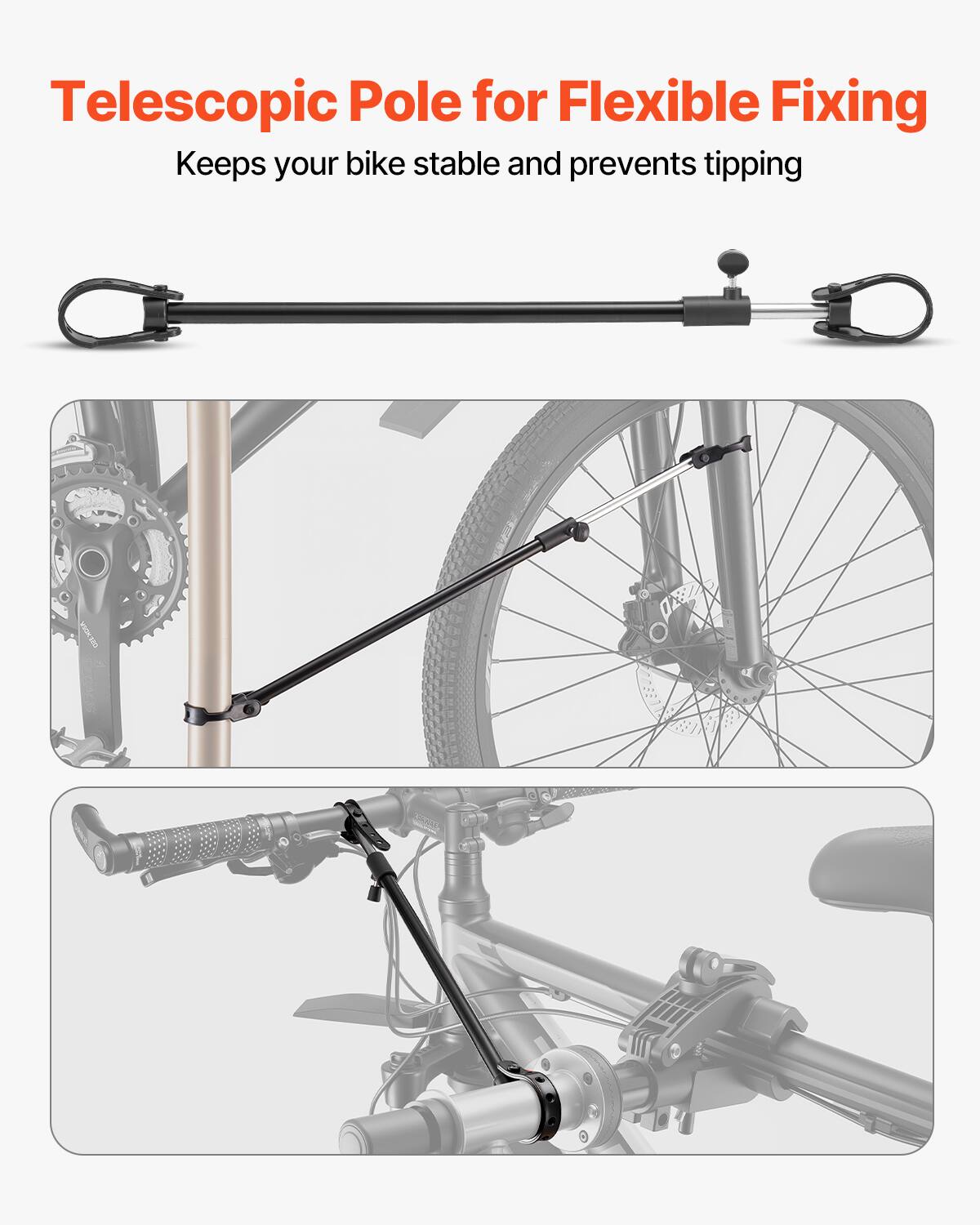 Telescopic Pole for Flexible Fixing  
Keeps your bike stable and prevents tipping