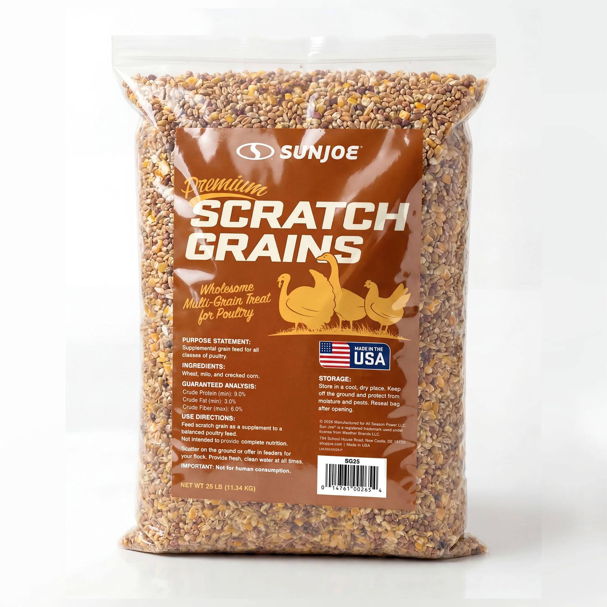 SUNJOE Premium SCRATCH GRAINS Wholesome Multi-Grain Treat for Poultry

PURPOSE STATEMENT: Supplemental grain feed for all classes of poultry

INGREDIENTS: Wheat, milo, and cracked corn

GUARANTEED ANALYSIS: 
- Crude Protein (min) 9.0%
- Crude Fat (min) 3.0%
- Crude Fiber (max) 6.0%

USE DIRECTIONS: Feed scratch grain as a supplement to a balanced poultry feed. Not intended to provide complete nutrition. Scatter on the ground or offer in feeders for your flock. Provide fresh, clean water at all times

IMPORTANT: Not for human consumption

MADE IN THE USA

STORAGE: Store in a cool, dry place. Keep off the ground and protect from moisture and pests. Reseal bag after opening

NET WT 25 LB (11.34 KG)

SG25

0 14761 00265 4