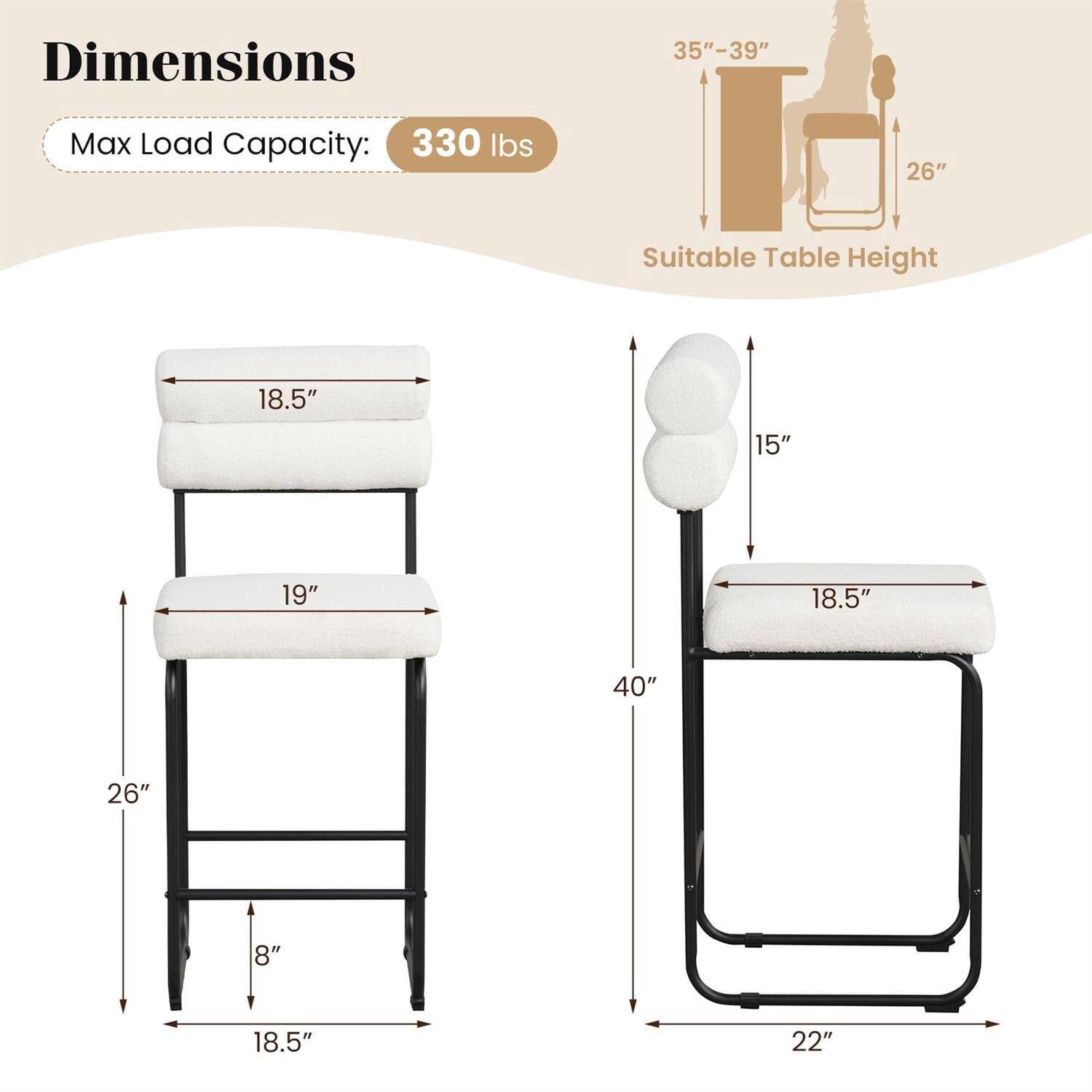 Dimensions  
Max Load Capacity: 330 lbs  
Suitable Table Height: 35"-39"  

Chair Dimensions:  
- Seat Width: 18.5"  
- Seat Depth: 19"  
- Height from Floor to Seat: 26"  
- Height from Seat to Top: 8"  
- Overall Height: 40"  
- Width: 18.5"  
- Depth: 22"  

Backrest:  
- Height: 15"