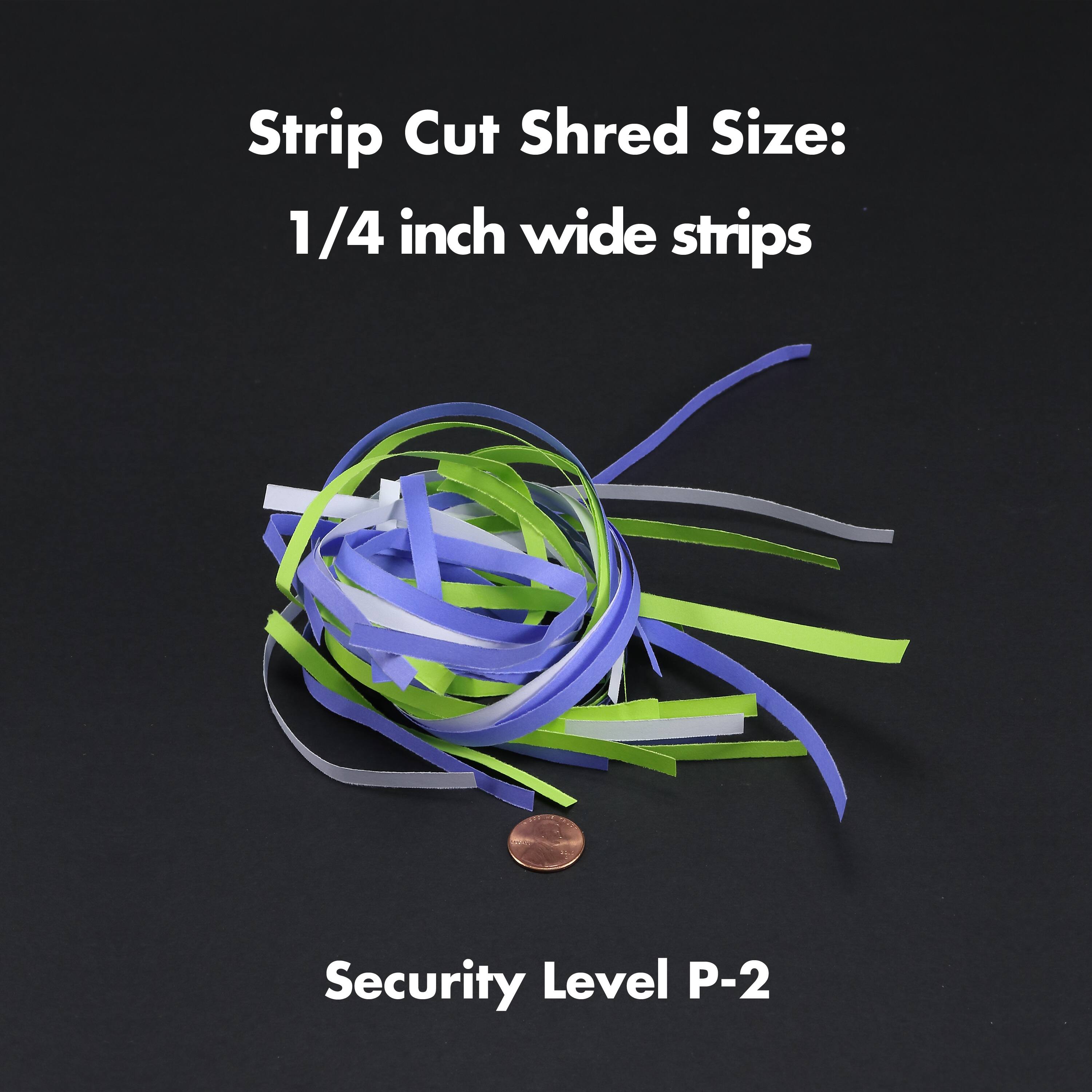 Strip Cut Shred Size:  
1/4 inch wide strips  

Security Level P-2
