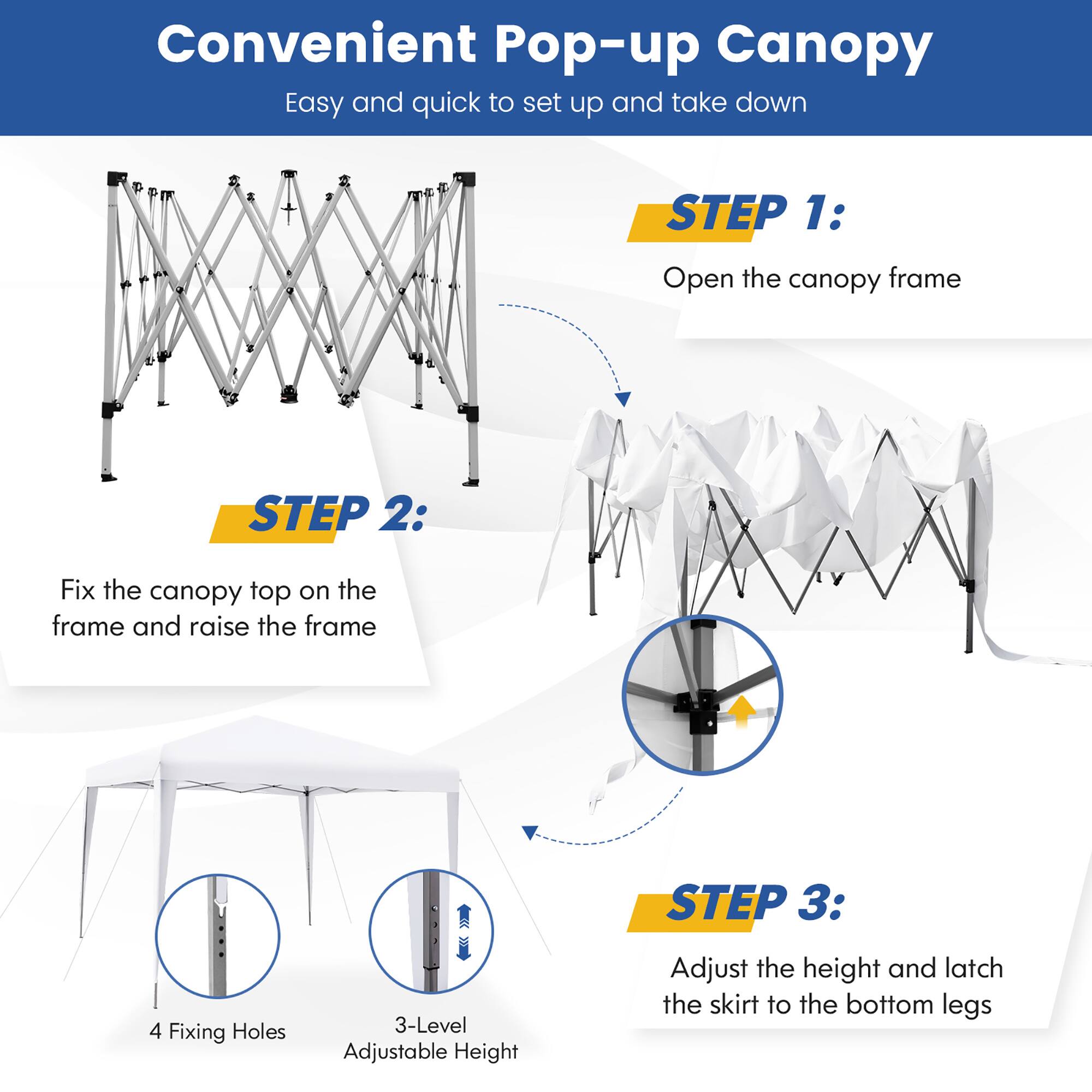 Convenient Pop-up Canopy  
Easy and quick to set up and take down  

STEP 1:  
Open the canopy frame  

STEP 2:  
Fix the canopy top on the frame and raise the frame  

STEP 3:  
Adjust the height and latch the skirt to the bottom legs  

4 Fixing Holes  
3-Level Adjustable Height