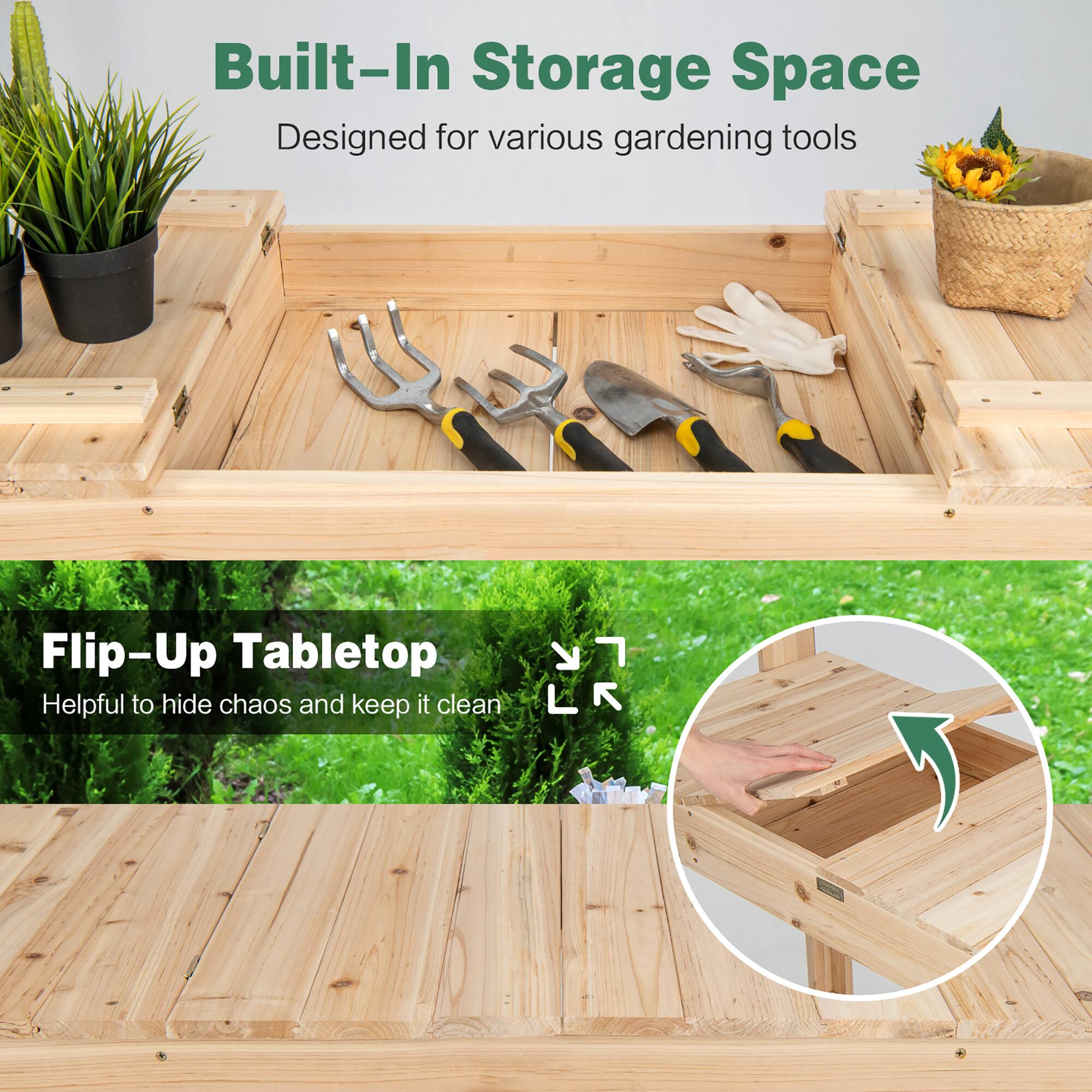 Built-In Storage Space Designed for various gardening tools Flip-Up Tabletop Helpful to hide chaos and keep it clean.