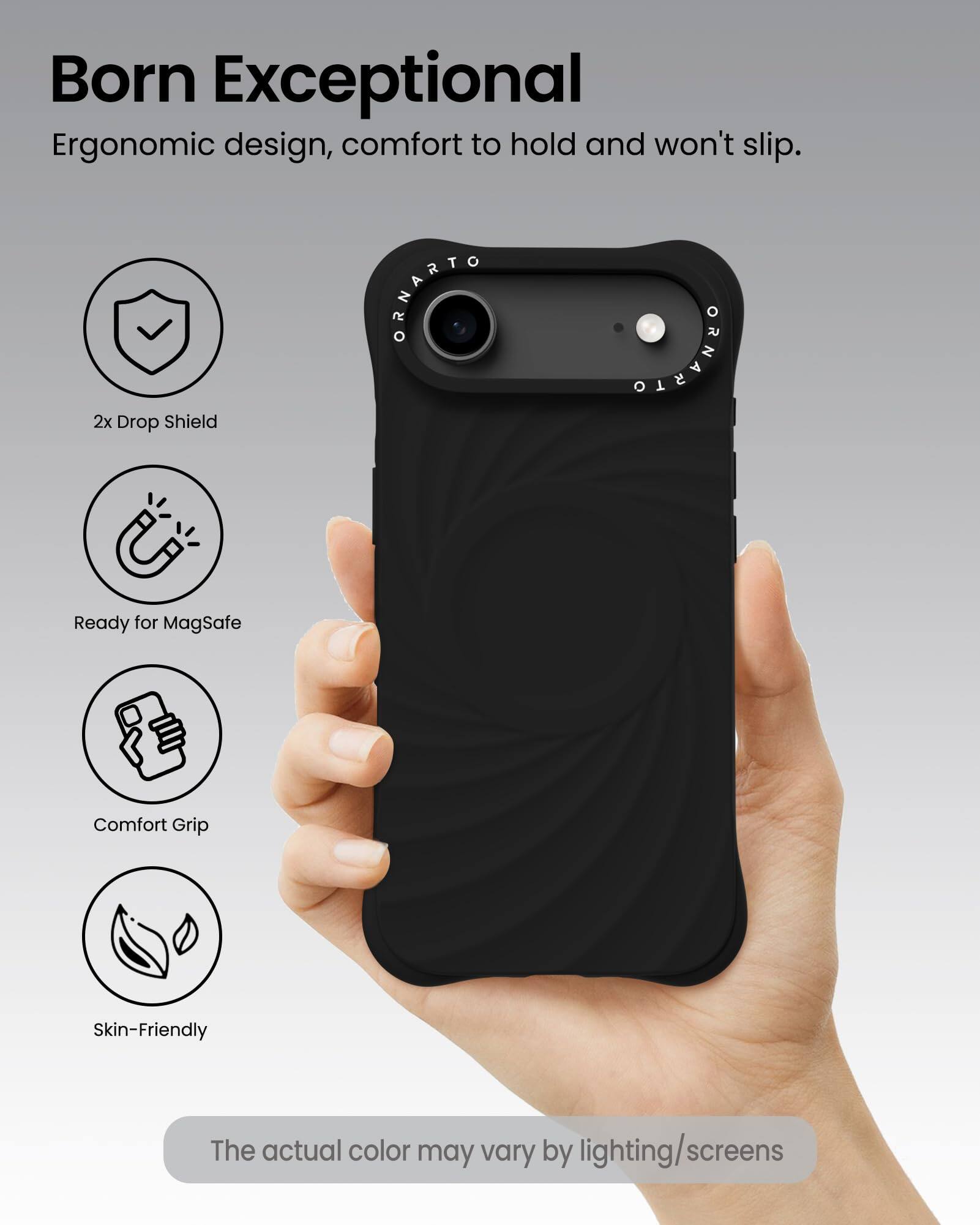 Born Exceptional  
Ergonomic design, comfort to hold and won't slip.

- 2x Drop Shield
- Ready for MagSafe
- Comfort Grip
- Skin-Friendly

The actual color may vary by lighting/screens