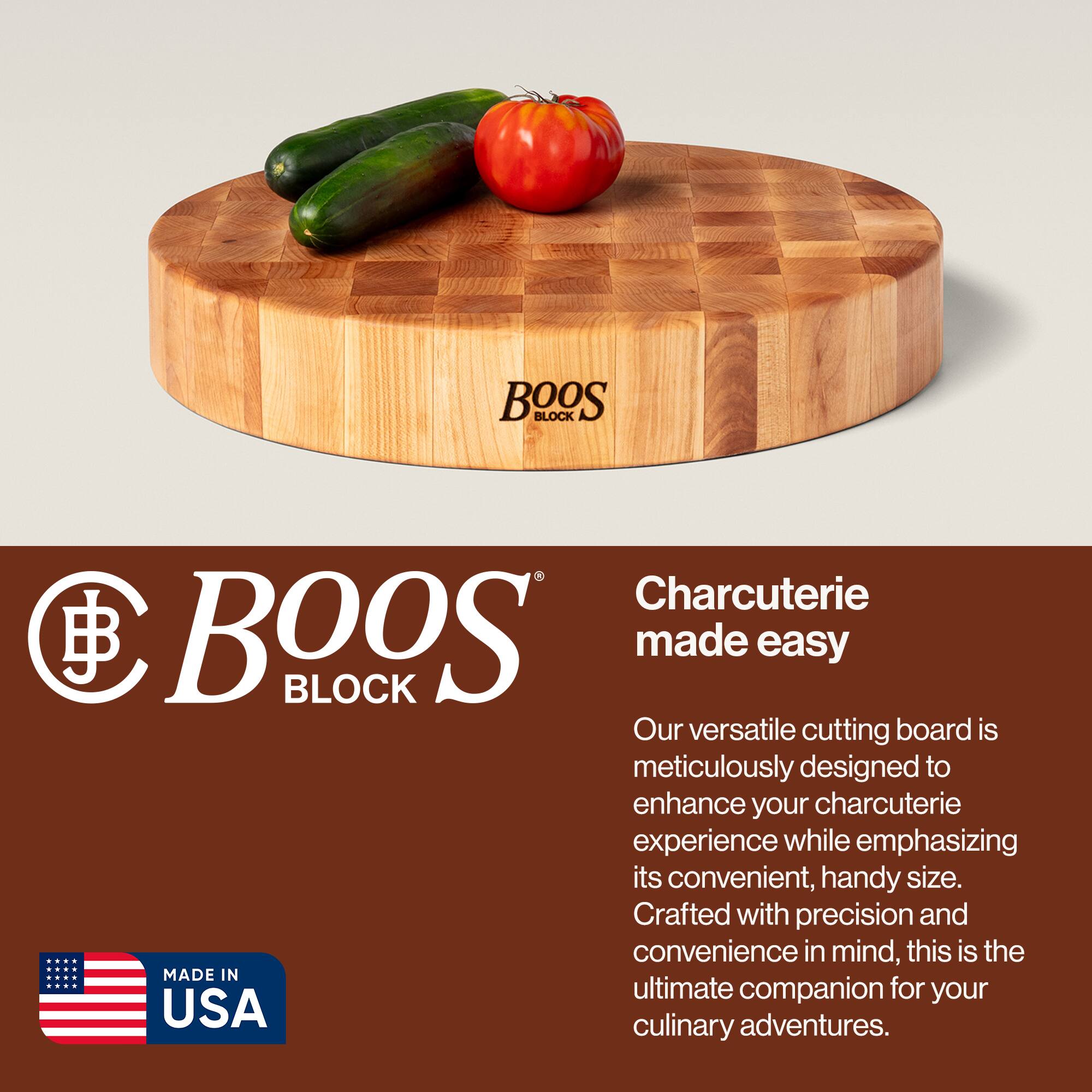 BOOS BLOCK Charcuterie made easy

Our versatile cutting board is meticulously designed to enhance your charcuterie experience while emphasizing its convenient, handy size. Crafted with precision and convenience in mind, this is the ultimate companion for your culinary adventures.

MADE IN USA