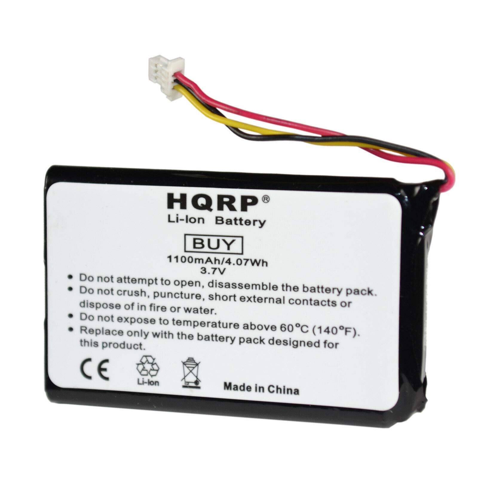 HQRP Li-lon Battery  
BUY 1100mAh/4.07Wh 3.7V  

Do not attempt to open, disassemble the battery pack.  
Do not crush, puncture, short external contacts or dispose of in fire or water.  
Do not expose to temperature above 60°C (140°F).  
Replace only with the battery pack designed for this product.  

CE  
Li-lon  
Made in China