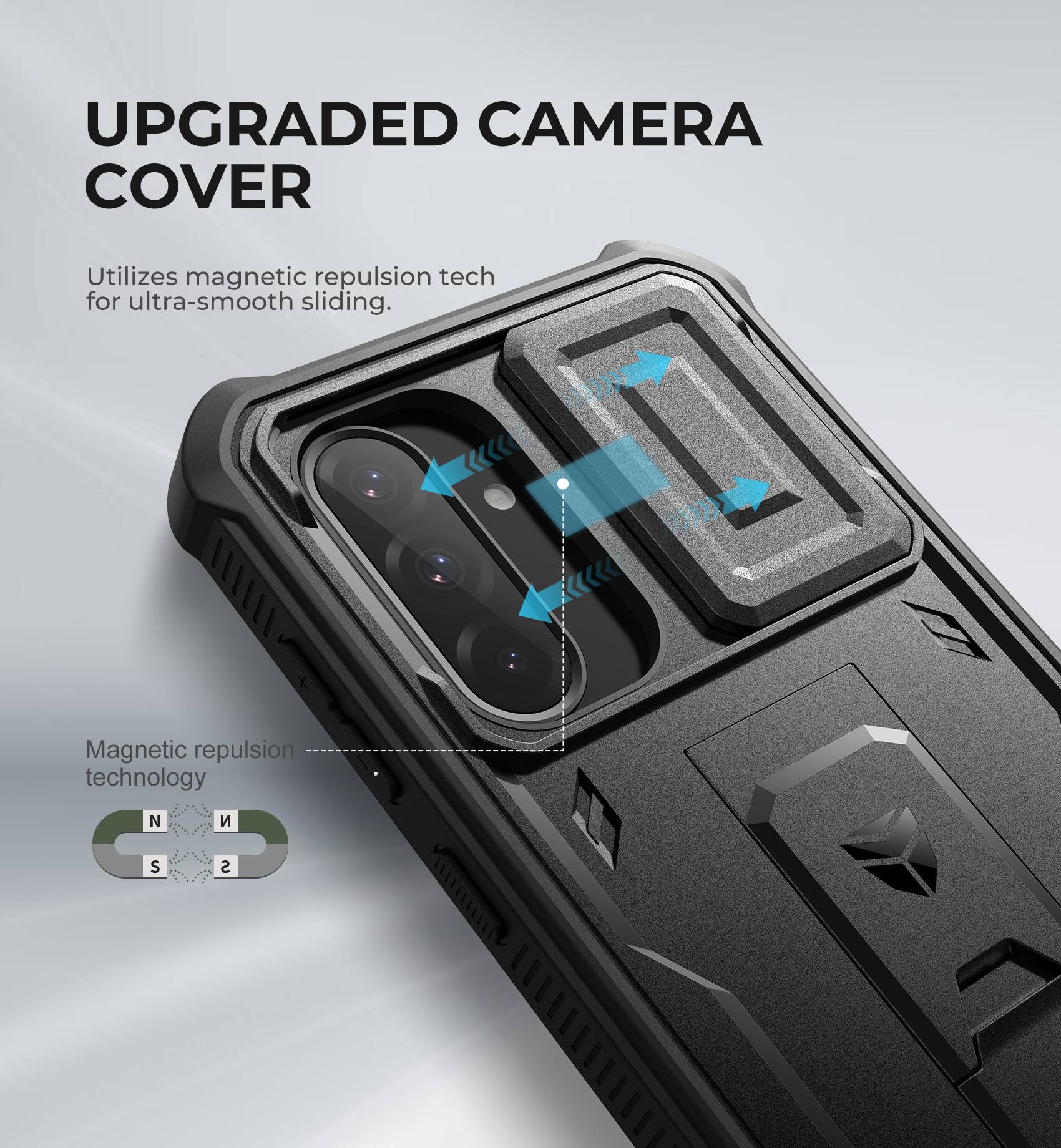 UPGRADED CAMERA COVER
Utilizes magnetic repulsion tech for ultra-smooth sliding.
Magnetic repulsion technology N S