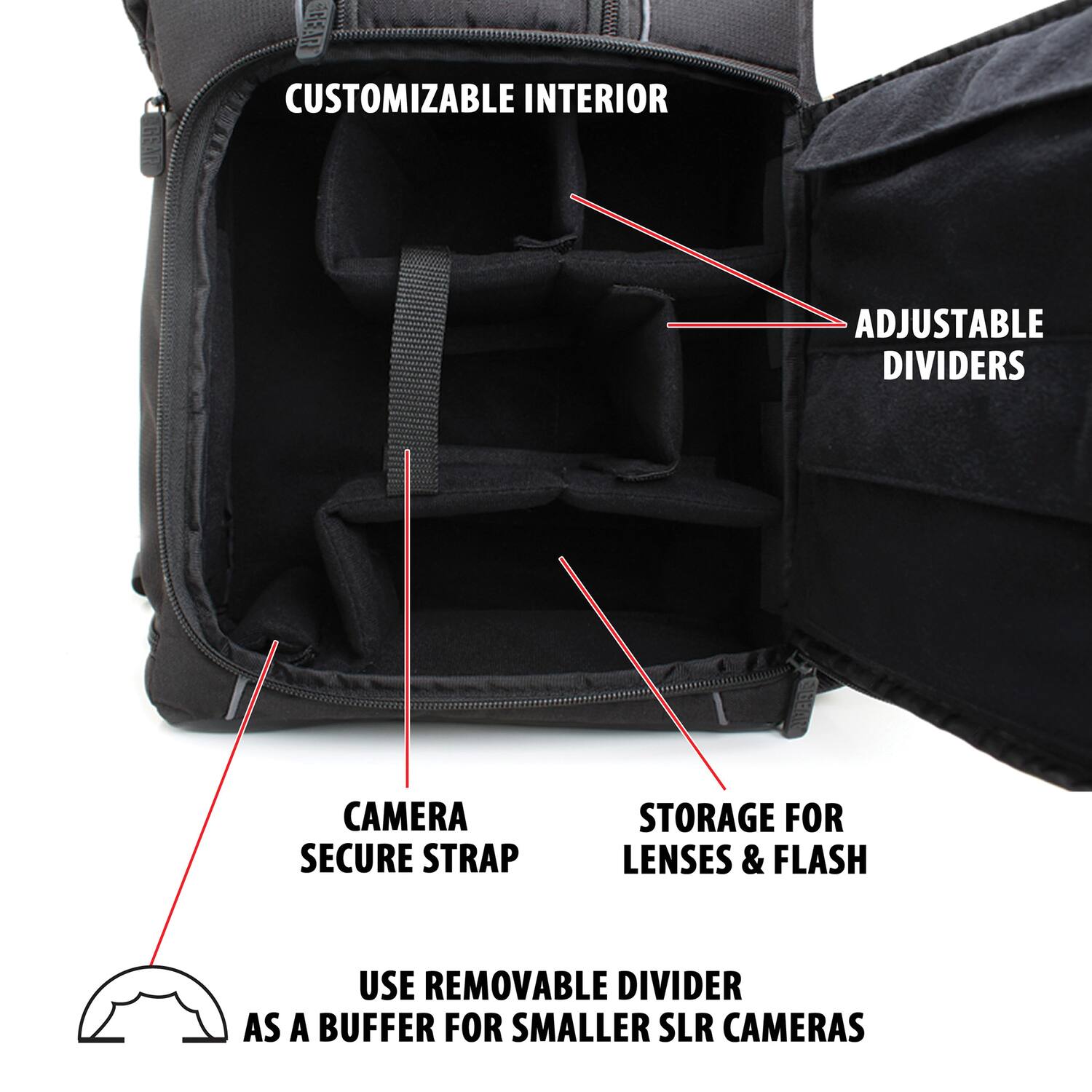 - CUSTOMIZABLE INTERIOR
- ADJUSTABLE DIVIDERS
- CAMERA SECURE STRAP
- STORAGE FOR LENSES & FLASH
- USE REMOVABLE DIVIDER AS A BUFFER FOR SMALLER SLR CAMERAS