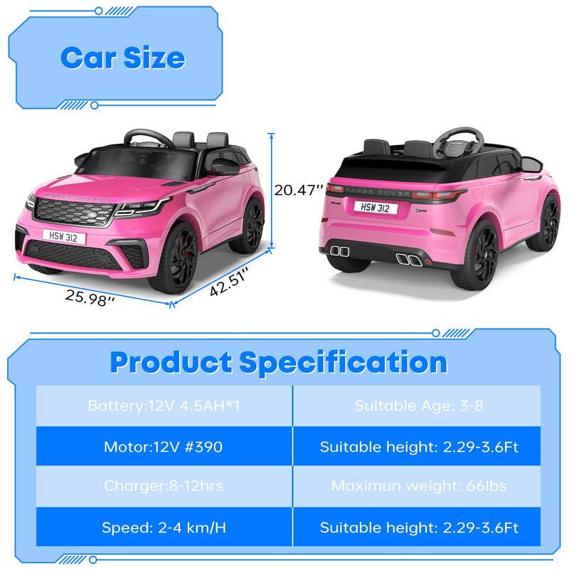 **Car Size**
- Length: 42.51"
- Width: 25.98"
- Height: 20.47"

**Product Specification**
- Battery: 12V 4.5AH*1
- Motor: 12V #390
- Charger: 8-12hrs
- Speed: 2-4 km/H
- Suitable Age: 3-8
- Suitable height: 2.29-3.6Ft
- Maximum weight: 66lbs