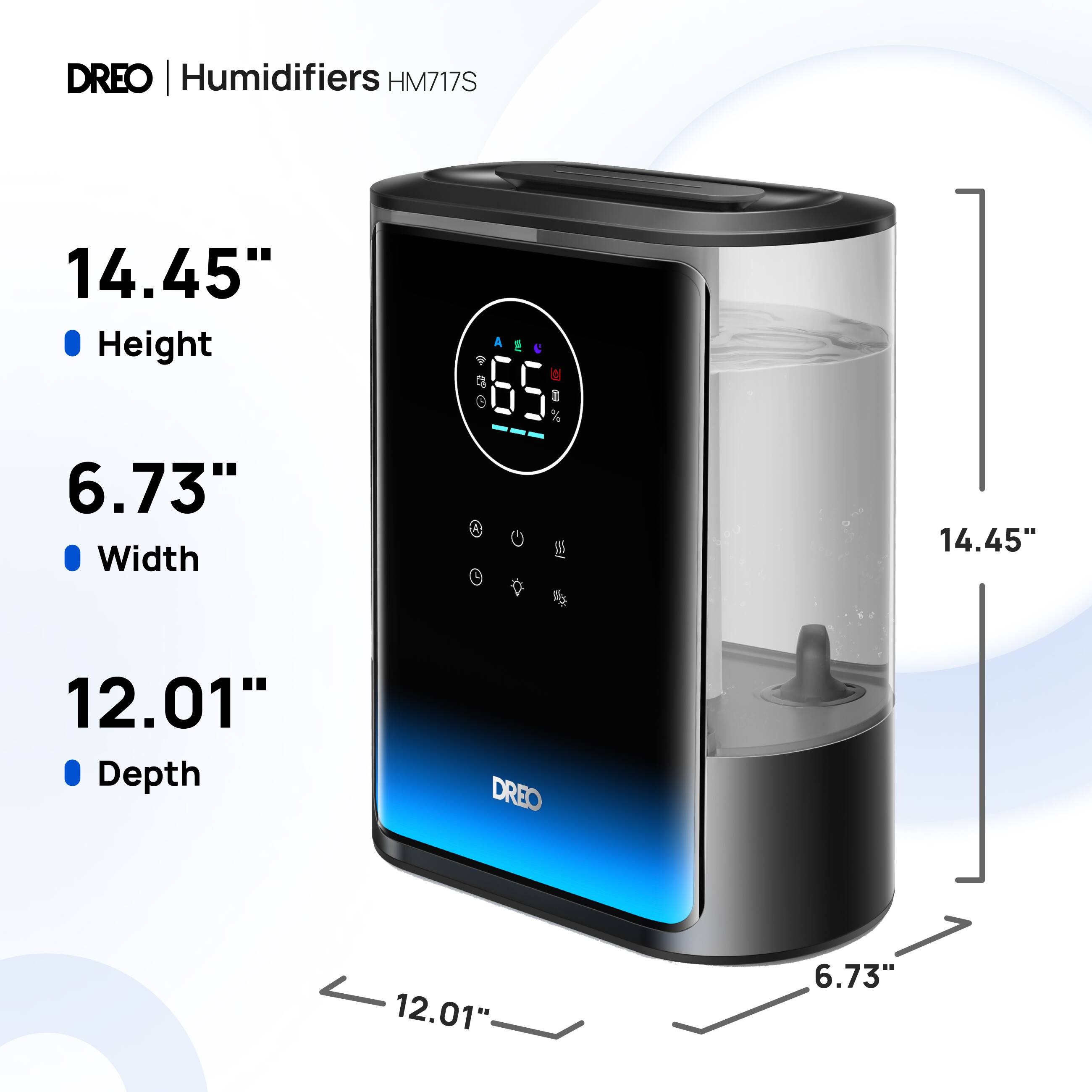 DREO Humidifiers HM717S

14.45" Height
6.73" Width
12.01" Depth