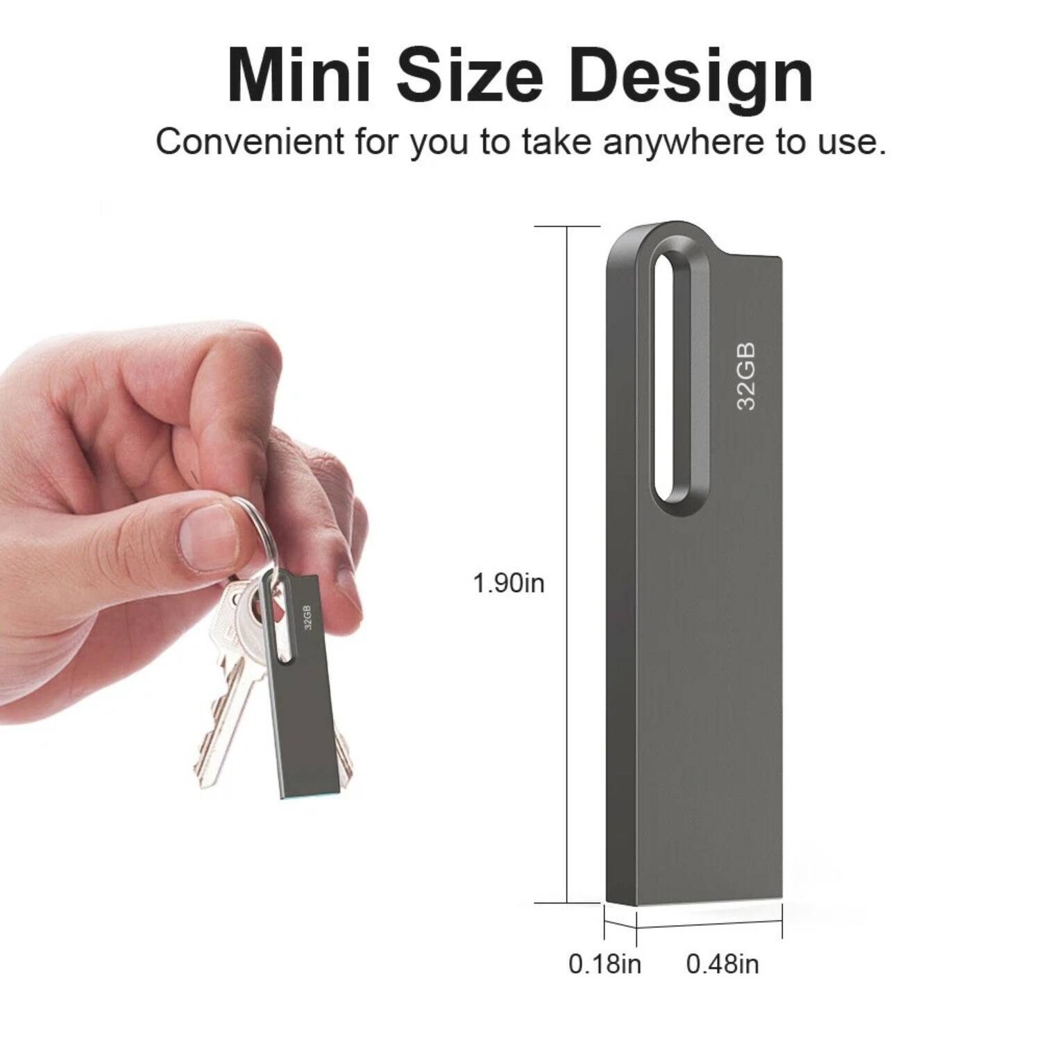 Mini Size Design  
Convenient for you to take anywhere to use.  

32GB  
1.90in  
0.18in  
0.48in