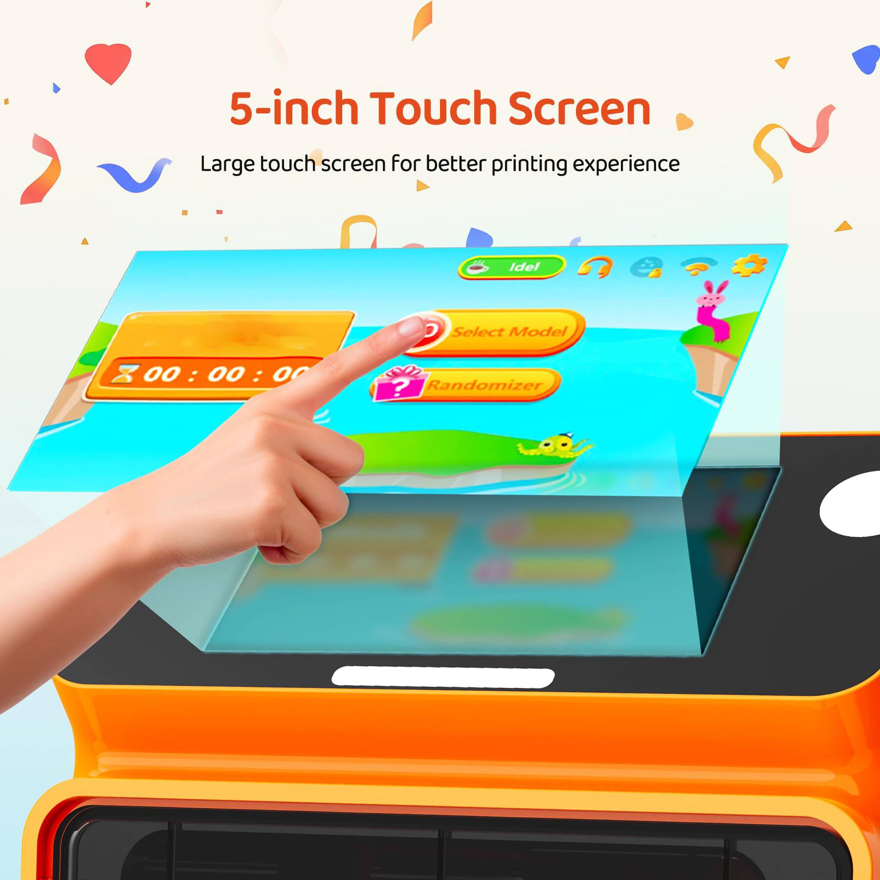 5-inch Touch Screen  
Large touch screen for better printing experience  

Idel  
Select Model  
Randomizer  

00:00:00