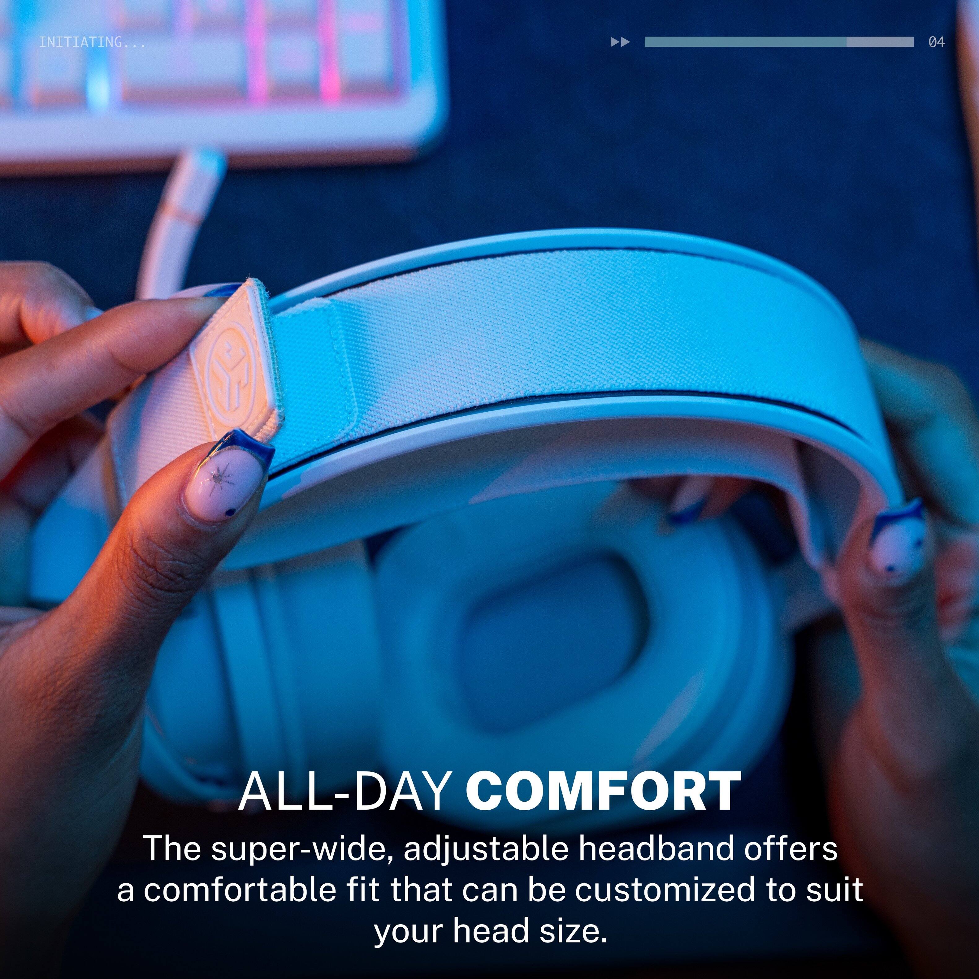 INITIATING...

ALL-DAY COMFORT

The super-wide, adjustable headband offers a comfortable fit that can be customized to suit your head size.