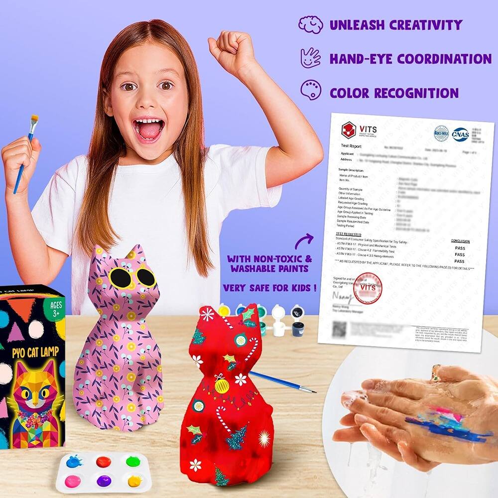 UNLEASH CREATIVITY  
HAND-EYE COORDINATION  
COLOR RECOGNITION  

WITH NON-TOXIC & WASHABLE PAINTS  
VERY SAFE FOR KIDS!  

AGES 3+  

PVO CAT LAMP  

VITS  
Test Report  
Application:  
Address:  
Name of Product/Item:  
Quantity of Sample:  
Date of Testing:  
Date of Issue:  
Sample Number:  
Sample Description:  
Tested by:  
Conclusion:  
PASS  
PASS  
PASS  
PASS  

WITH NON-TOXIC & WASHABLE PAINTS  
VERY SAFE FOR KIDS!