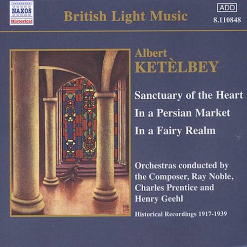 NAXOS  
Historical British Light Music  
ADD 8.110848  

Albert KETELBEY  
Sanctuary of the Heart  
In a Persian Market  
In a Fairy Realm  

Orchestras conducted by the Composer, Ray Noble, Charles Prentice and Henry Geehl  
Historical Recordings 1917-1939