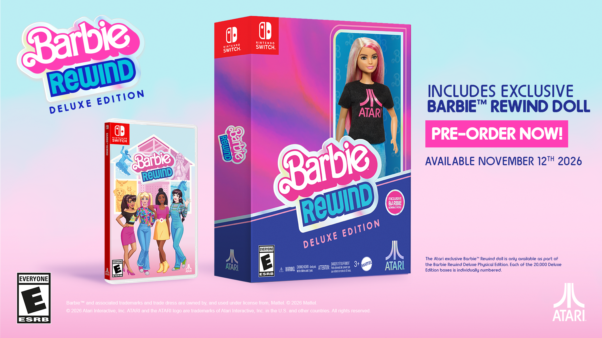 Barbie Rewind Deluxe Edition. Nintendo Switch. Includes exclusive Barbie Rewind doll. Pre-order now! Available November 12th 2026. The Atari exclusive Barbie Rewind doll is only available as part of the Barbie Rewind Deluxe Physical Edition. Each of the 20,000 Deluxe Edition boxes is individually numbered. Barbie 2026 Atari and Interactive, Inc. trademarks and the Atari dress logo are owned trademarks by, and used under license from, Atari Interactive, Inc. in the U.S. and other countries. All rights reserved.