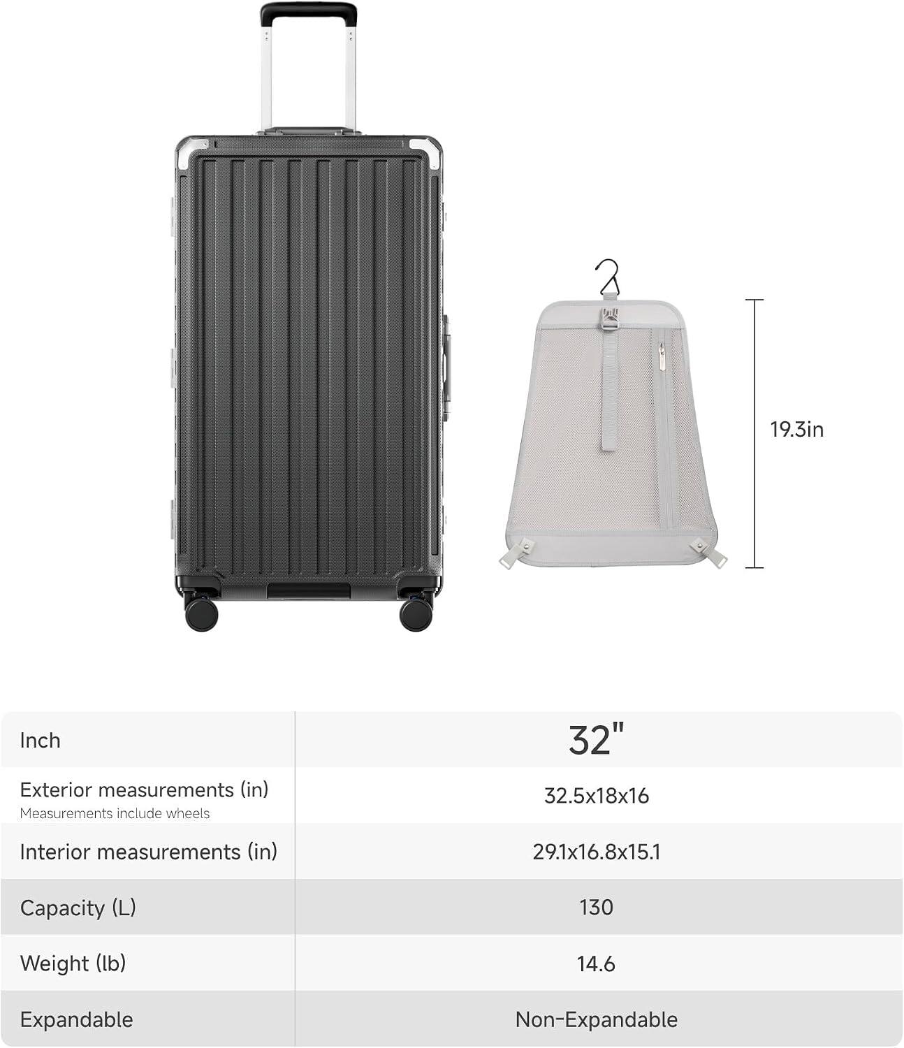 19.3in

Inch

Exterior measurements (in)
Measurements include wheels
32" 32.5x18x16

Interior measurements (in)
29.1x16.8x15.1

Capacity (L)
130

Weight (lb)
14.6

Expandable
Non-Expandable