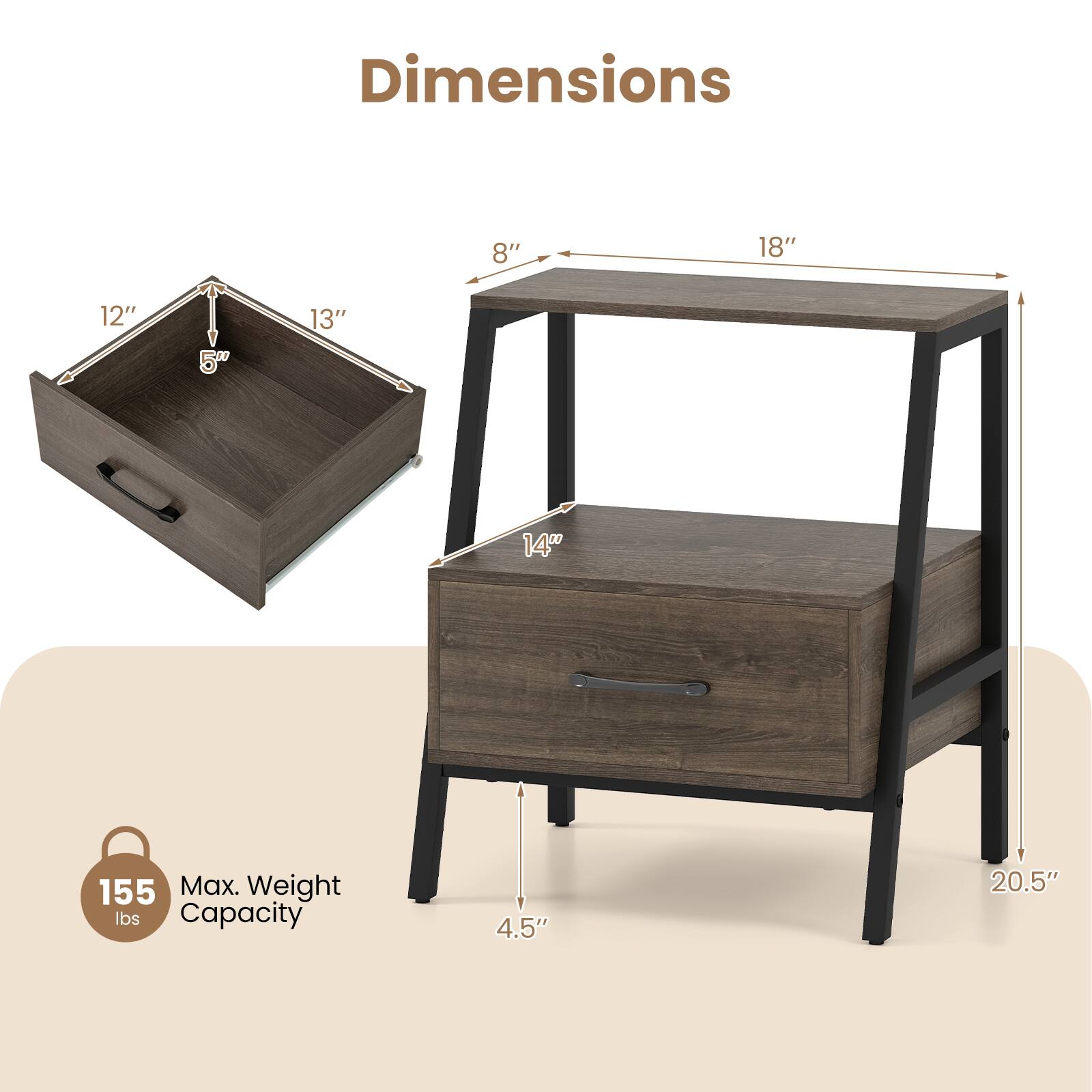 Dimensions
- 8"
- 18"
- 12"
- 5"
- 13"
- 14"
- 4.5"
- 20.5"

Max. Weight Capacity
- 155 lbs